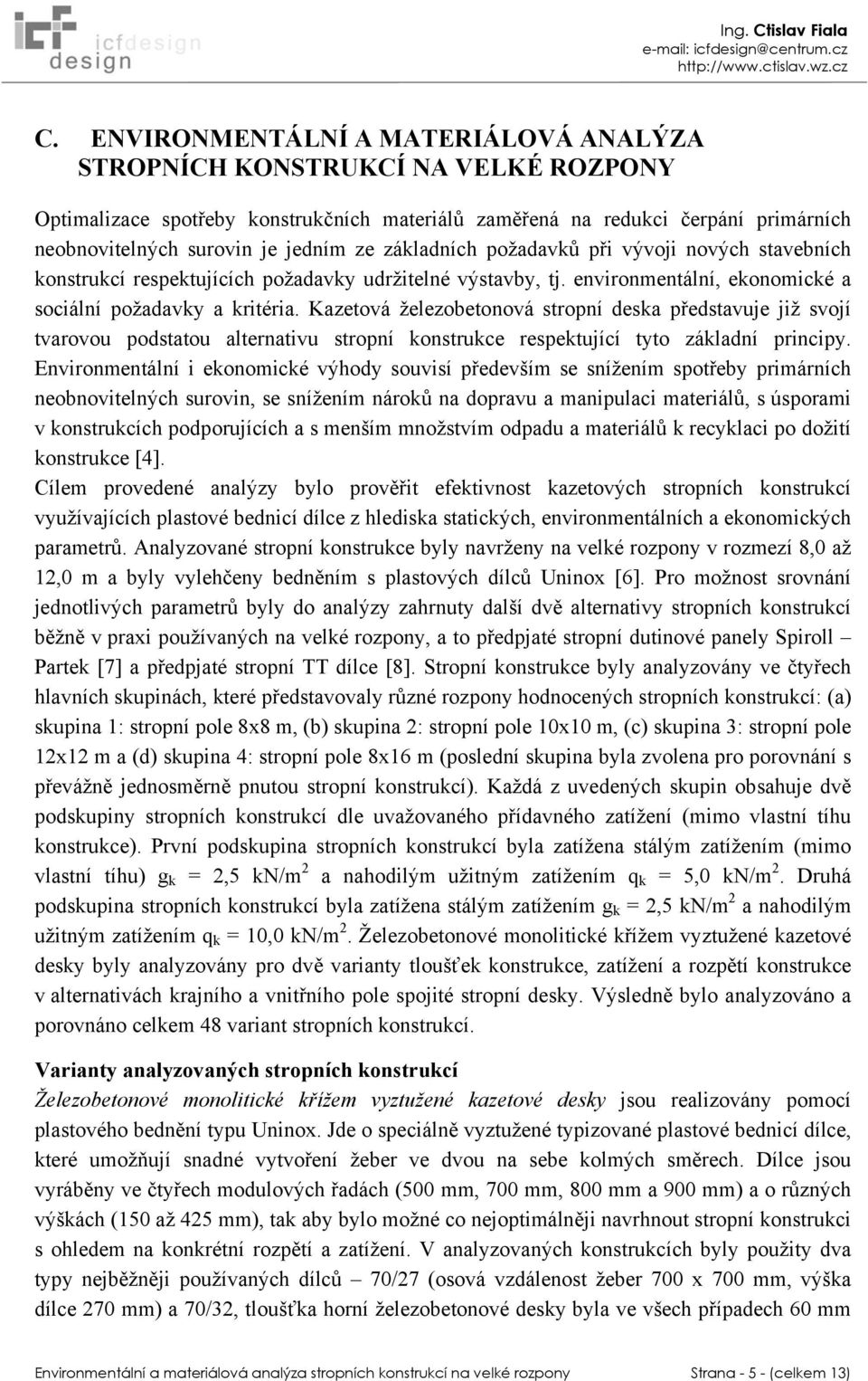 Kazetová železobetonová stropní deska představuje již svojí tvarovou podstatou alternativu stropní konstrukce respektující tyto základní principy.