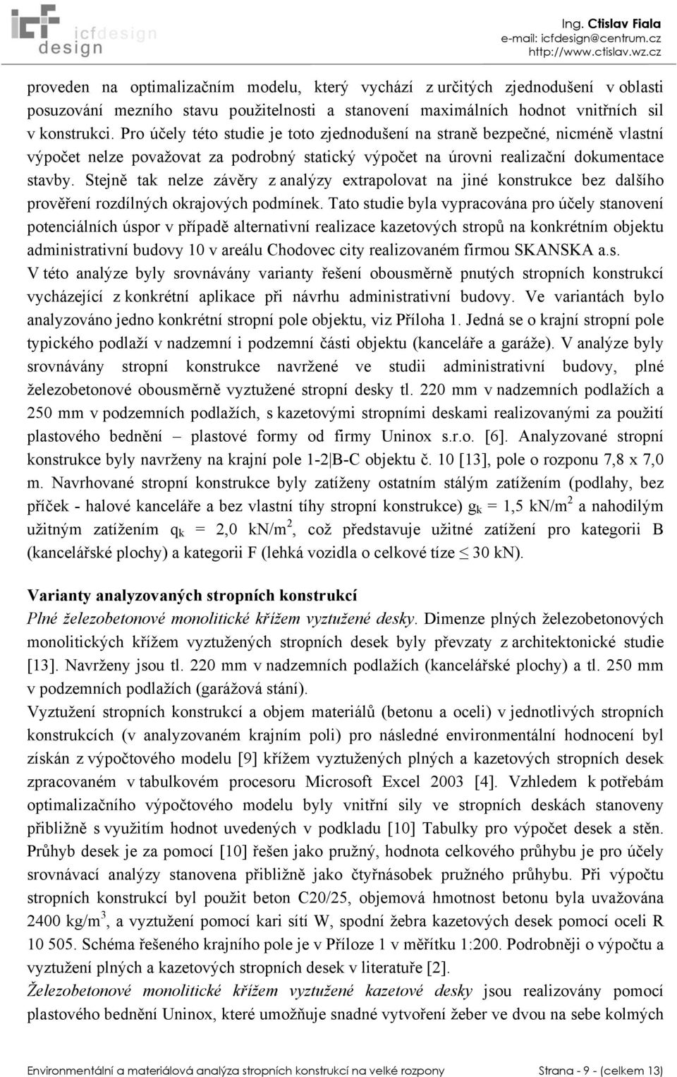 Stejně tak nelze závěry z analýzy extrapolovat na jiné konstrukce bez dalšího prověření rozdílných okrajových podmínek.