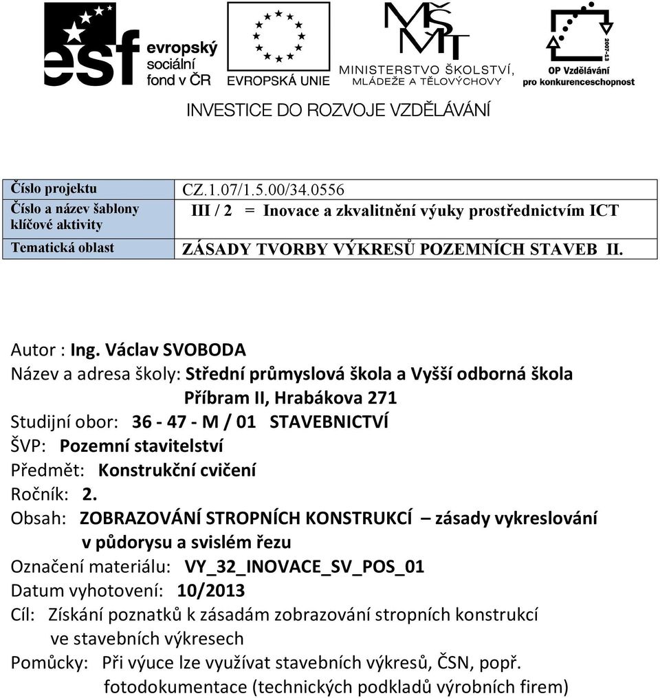 Václav SVOBODA Název a adresa školy: Střední průmyslová škola a Vyšší odborná škola Příbram II, Hrabákova 271 Studijní obor: 36-47 - M / 01 STAVEBNICTVÍ ŠVP: Pozemní stavitelství Předmět: