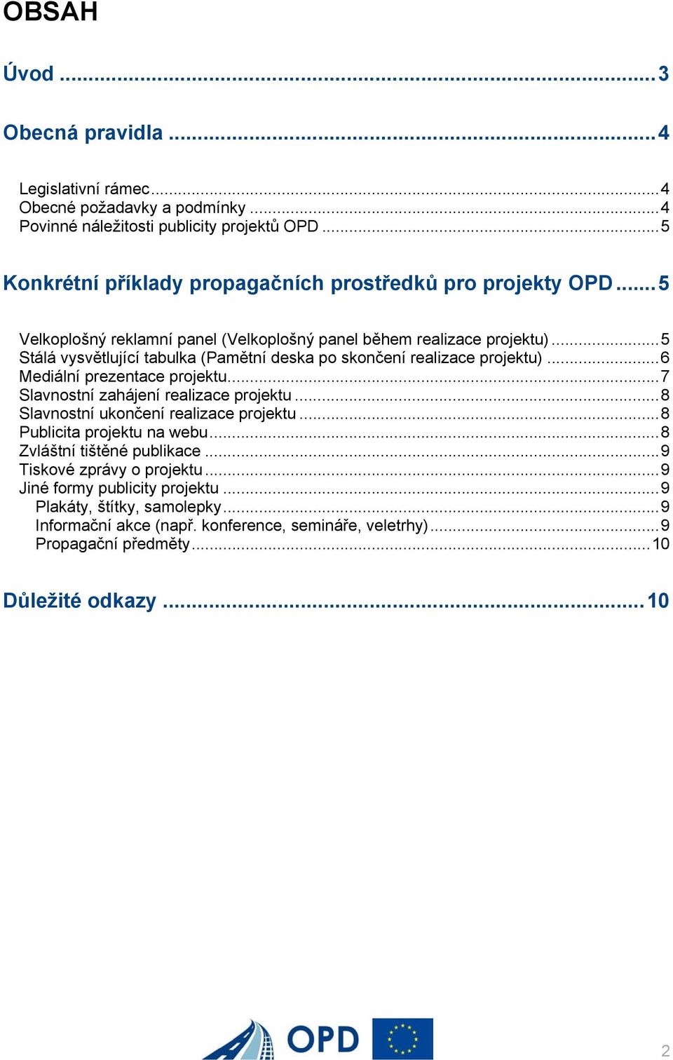 ..5 Stálá vysvětlující tabulka (Pamětní deska po skončení realizace projektu)...6 Mediální prezentace projektu...7 Slavnostní zahájení realizace projektu.