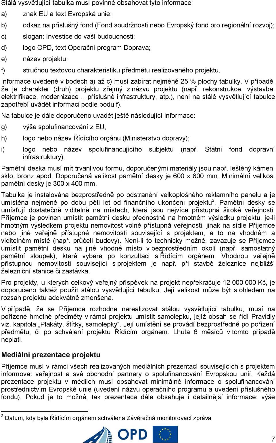 Informace uvedené v bodech a) až c) musí zabírat nejméně 25 % plochy tabulky. V případě, že je charakter (druh) projektu zřejmý z názvu projektu (např.