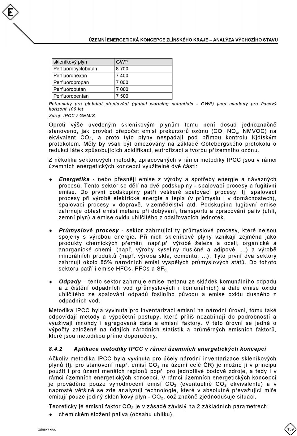 NMVOC) na ekvivalent CO 2, a proto tyto plyny nespadají pod přímou kontrolu Kjótským protokolem.