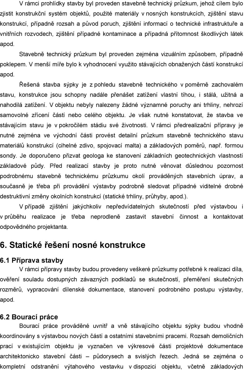 Stavebně technický průzkum byl proveden zejména vizuálním způsobem, případně poklepem. V menší míře bylo k vyhodnocení využito stávajících obnažených částí konstrukcí apod.