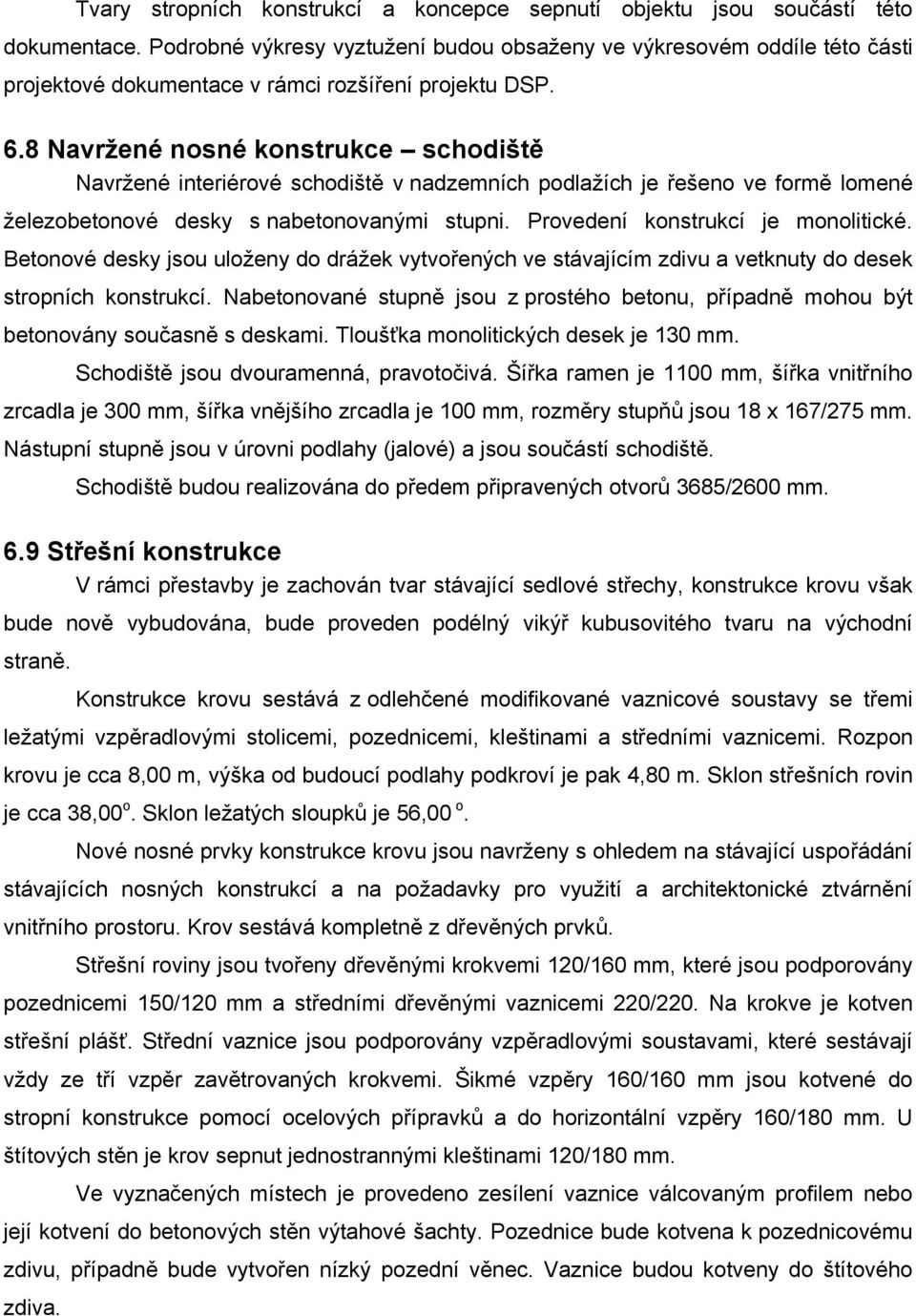 8 Navržené nosné konstrukce schodiště Navržené interiérové schodiště v nadzemních podlažích je řešeno ve formě lomené železobetonové desky s nabetonovanými stupni. Provedení konstrukcí je monolitické.