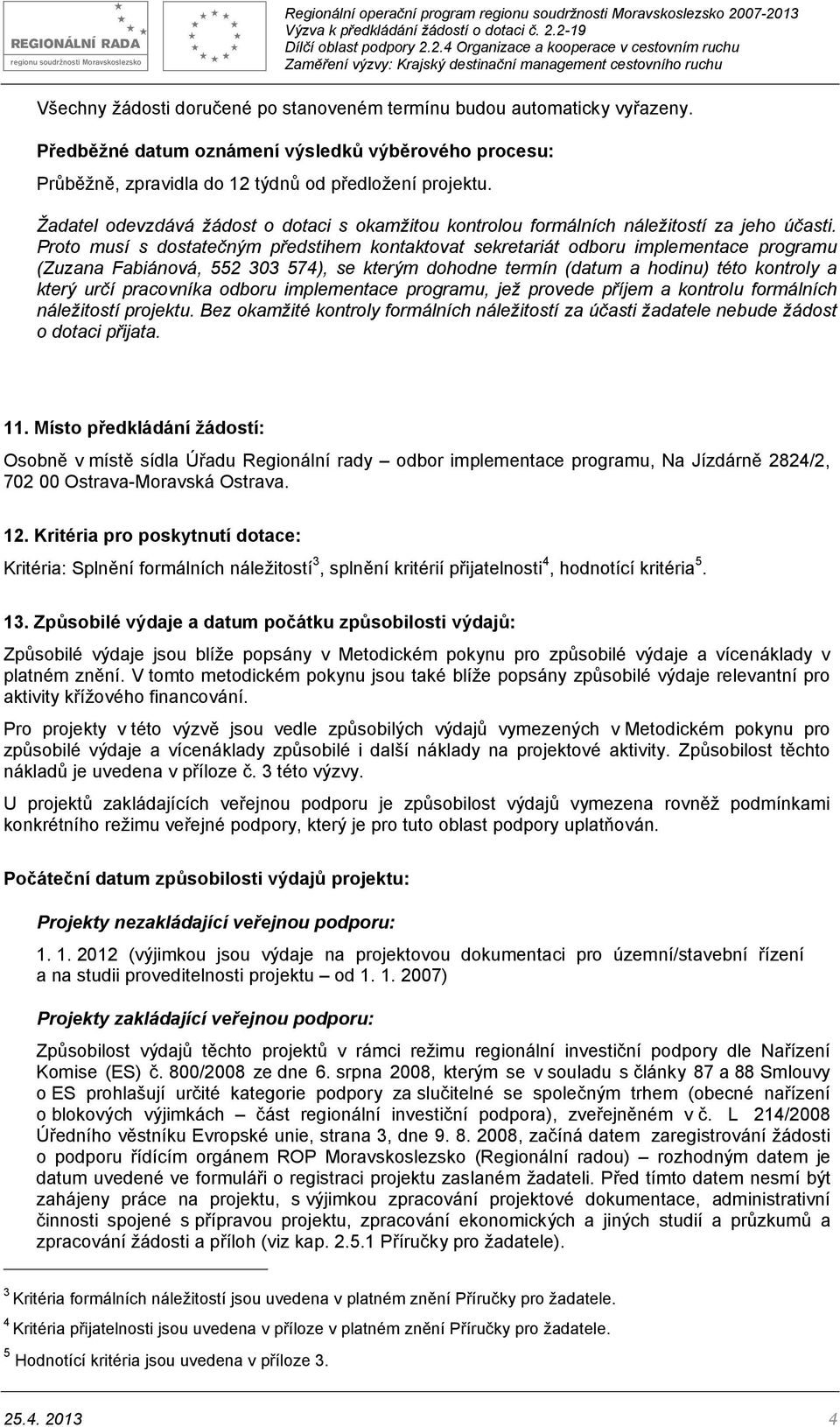 Proto musí s dostatečným předstihem kontaktovat sekretariát odboru implementace programu (Zuzana Fabiánová, 552 303 574), se kterým dohodne termín (datum a hodinu) této kontroly a který určí