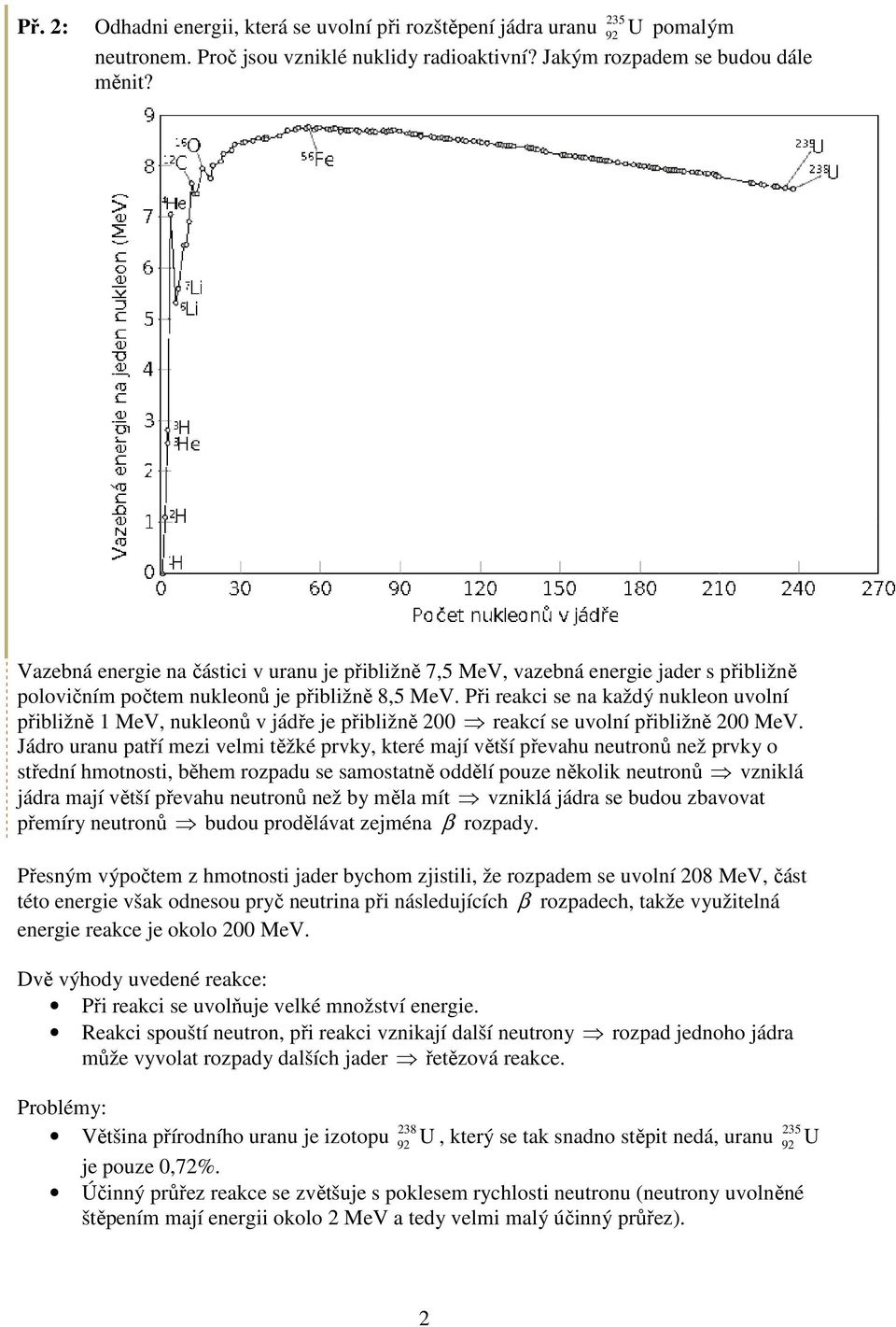 ři reakci se na každý nukleon uvolní přibližně 1 MeV, nukleonů v jádře je přibližně 200 reakcí se uvolní přibližně 200 MeV.