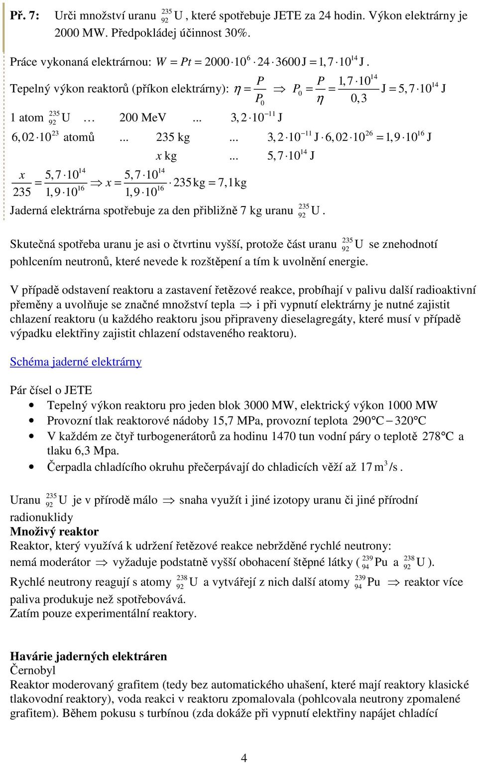 .. 14 14 x 5,7 10 5,7 10 = x = 235kg = 7,1kg 16 16 235 1,9 10 1,9 10 0 14 1,7 10 J 5,7 10 14 J 0 = = = η 0,3 = 11 26 16 3, 2 10 J 6,02 10 1,9 10 J 14 5,7 10 J Jaderná elektrárna spotřebuje za den