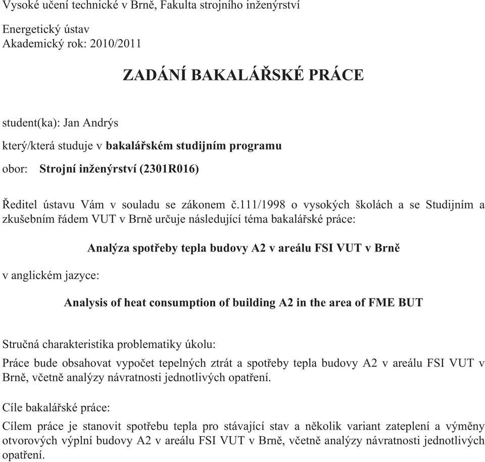 111/1998 o vysokých školách a se Studijním a zkušebním řádem VUT v Brně určuje následující téma bakalářské práce: v anglickém jazyce: Analýza spotřeby tepla budovy A2 v areálu FSI VUT v Brně Analysis