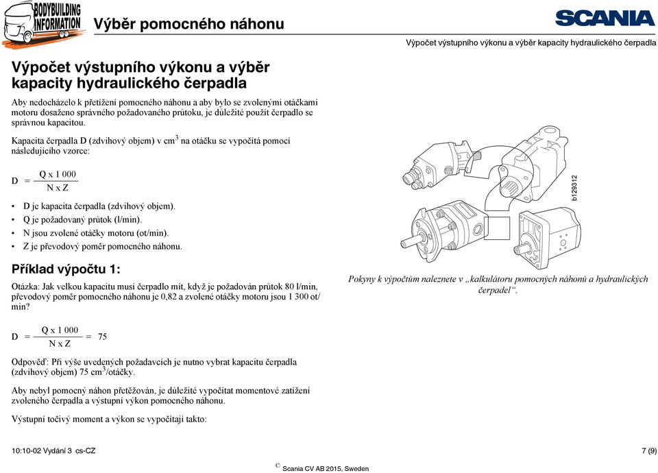 Kapacita čerpadla D (zdvihový objem) v cm 3 na otáčku se vypočítá pomocí následujícího vzorce: D = Q x 1 000 N x Z D je kapacita čerpadla (zdvihový objem). Q je požadovaný průtok (l/min).