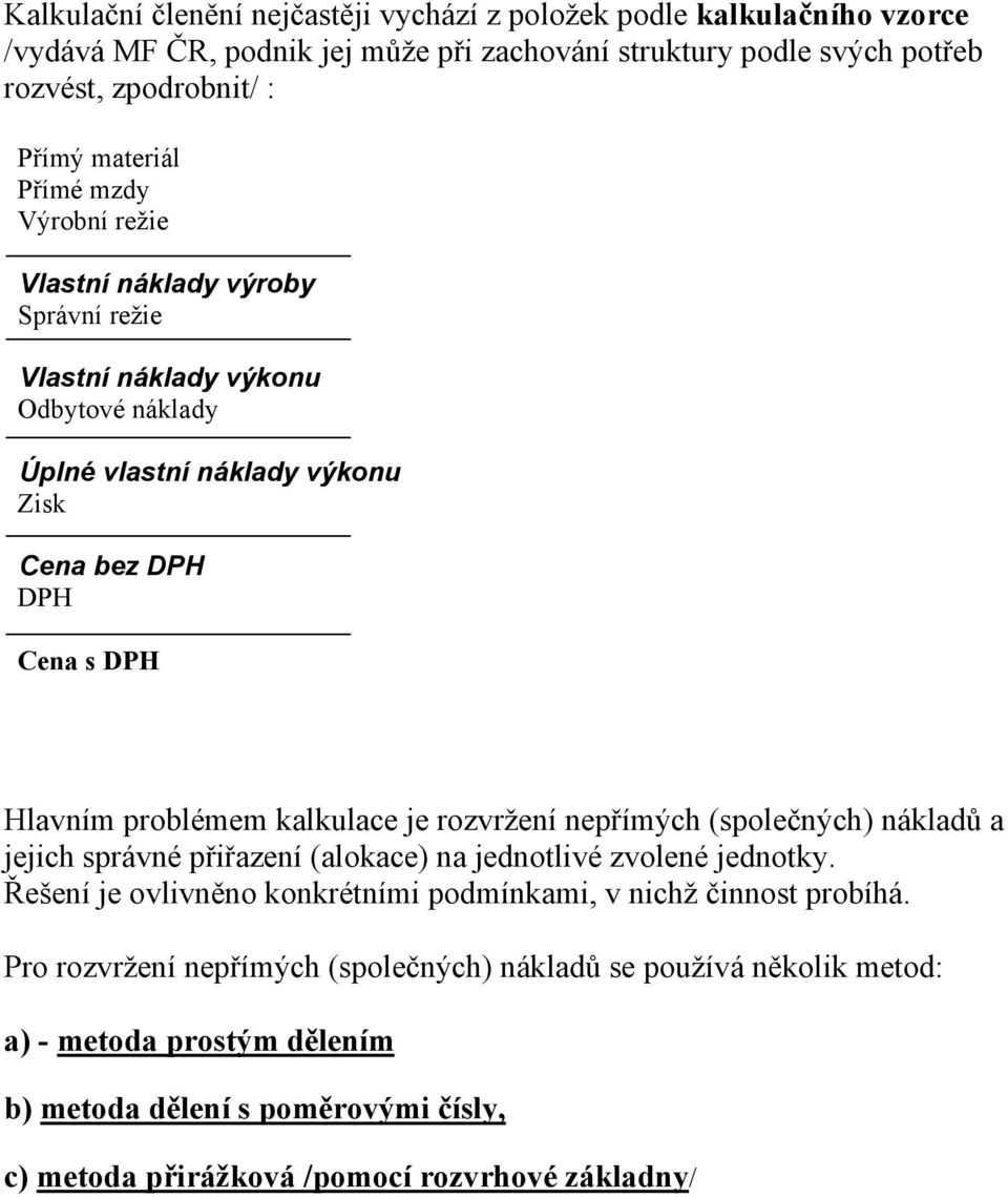 kalkulace je rozvržení nepřímých (společných) nákladů a jejich správné přiřazení (alokace) na jednotlivé zvolené jednotky.