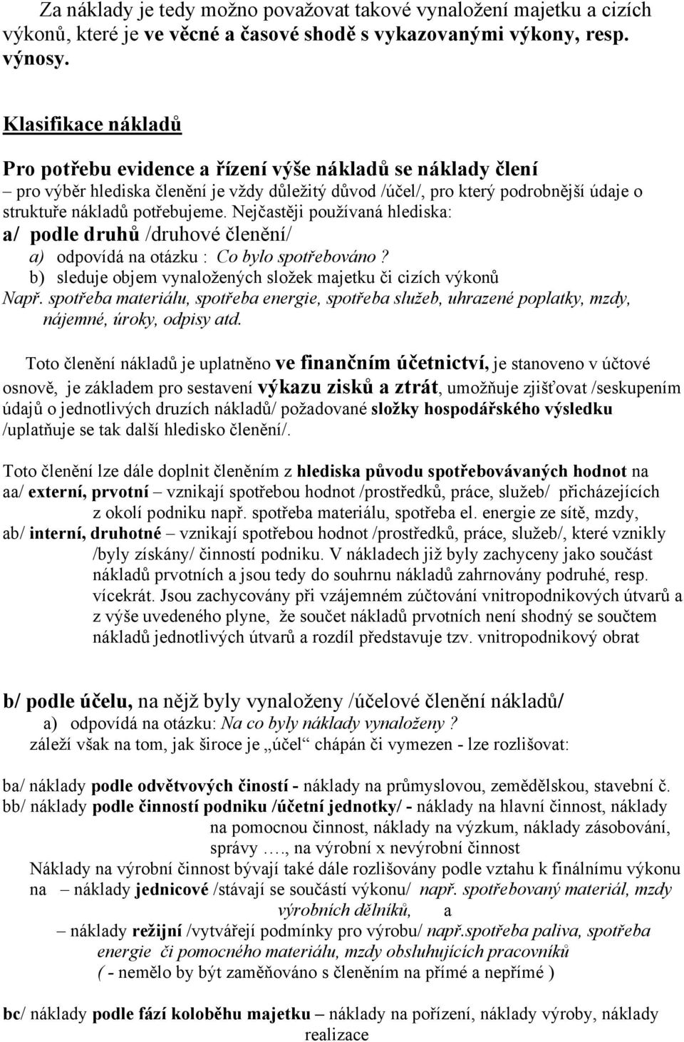 Nejčastěji používaná hlediska: a/ podle druhů /druhové členění/ a) odpovídá na otázku : Co bylo spotřebováno? b) sleduje objem vynaložených složek majetku či cizích výkonů Např.