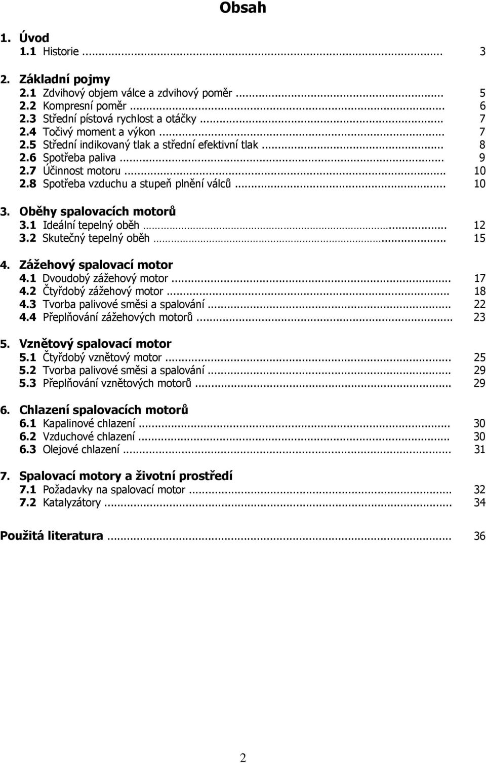 Oběhy salovacích motorů 3. Ideální teelný oběh... 2 3.2 Skutečný teelný oběh... 5 4. Zážehový salovací motor 4. Dvoudobý zážehový motor... 7 4.2 Čtyřdobý zážehový motor... 8 4.