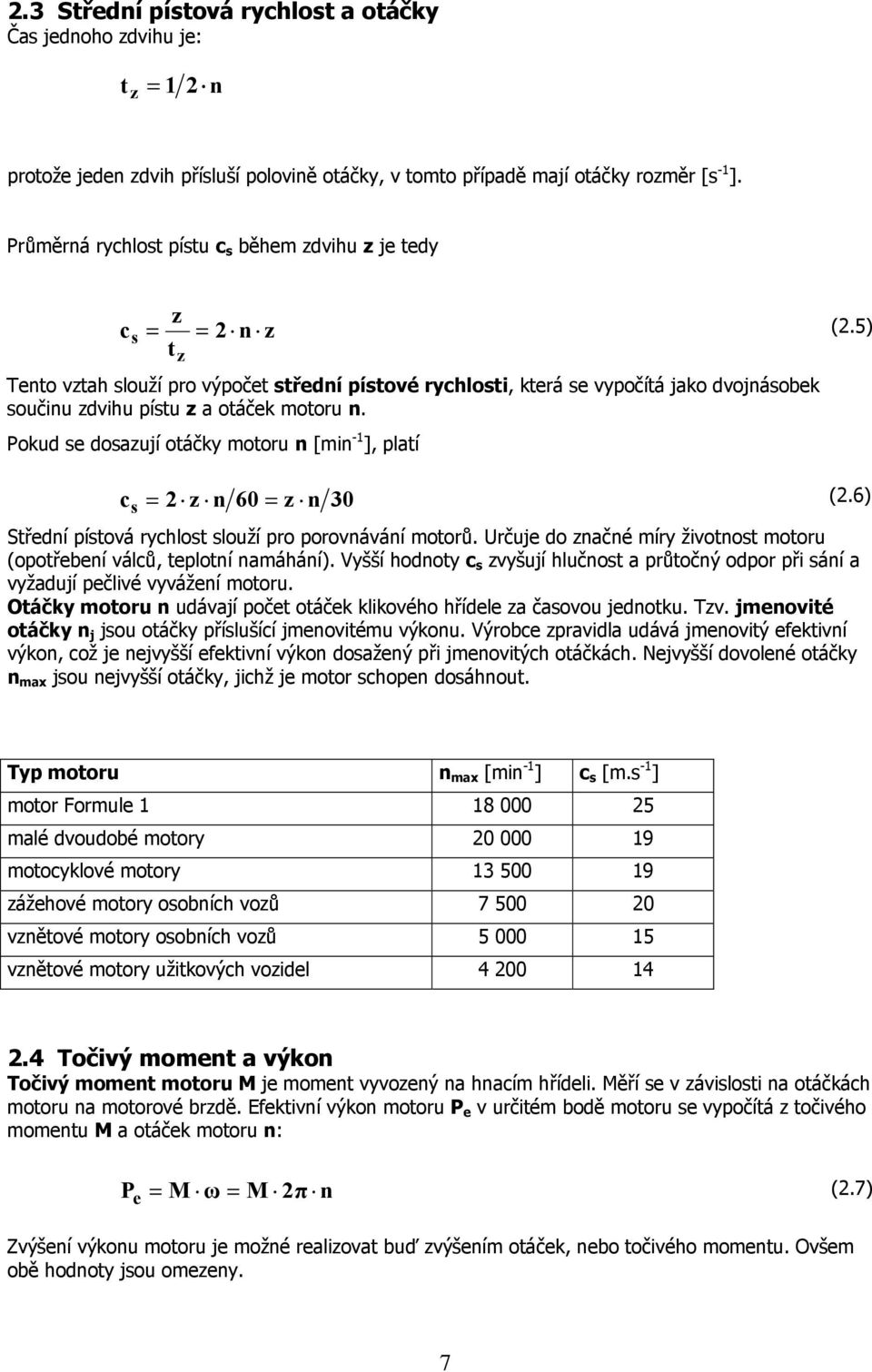 Pokud se dosazují otáčky motoru n [min - ], latí (2.5) c s 2 z n 60 z n 30 Střední ístová rychlost slouží ro orovnávání motorů.