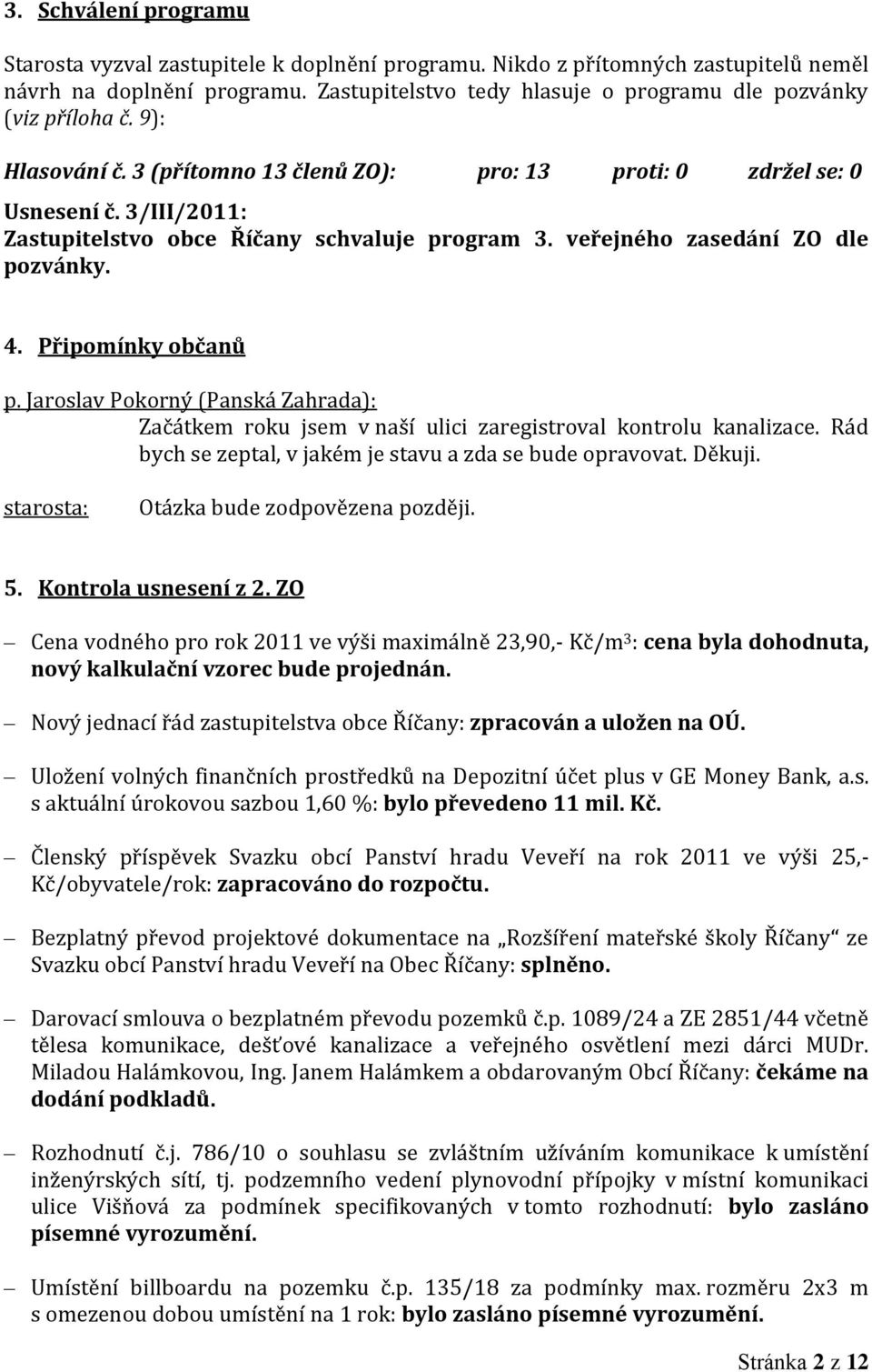 3/III/2011: Zastupitelstvo obce Říčany schvaluje program 3. veřejného zasedání ZO dle pozvánky. 4. Připomínky občanů p.