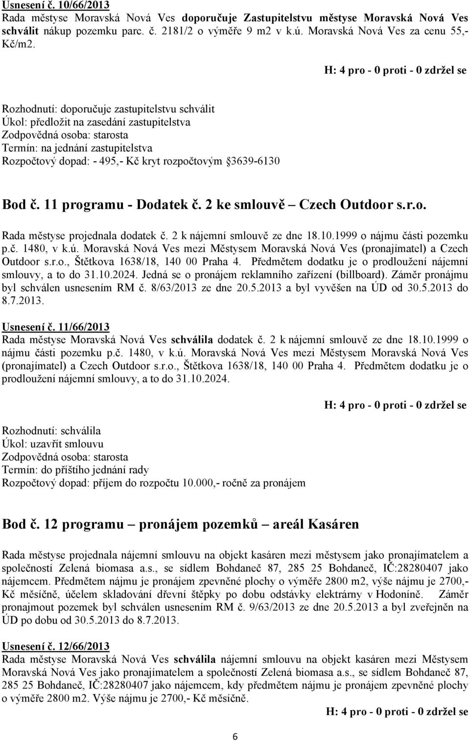 Rozhodnutí: doporučuje zastupitelstvu schválit Úkol: předložit na zasedání zastupitelstva Termín: na jednání zastupitelstva Rozpočtový dopad: - 495,- Kč kryt rozpočtovým 3639-6130 Bod č.