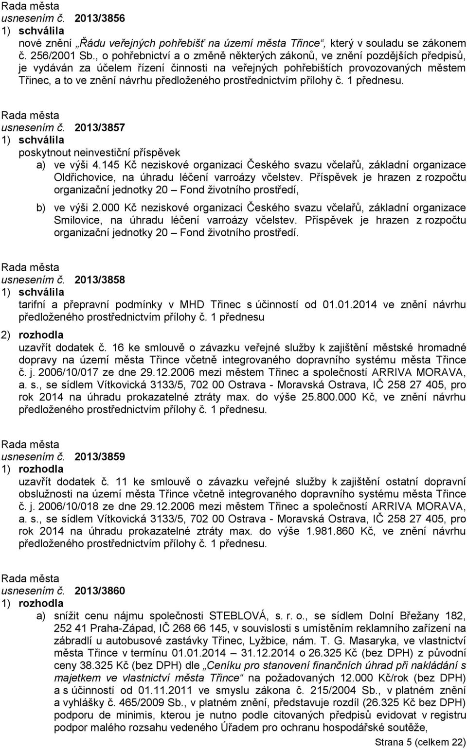 předloženého prostřednictvím přílohy č. 1 přednesu. usnesením č. 2013/3857 poskytnout neinvestiční příspěvek a) ve výši 4.