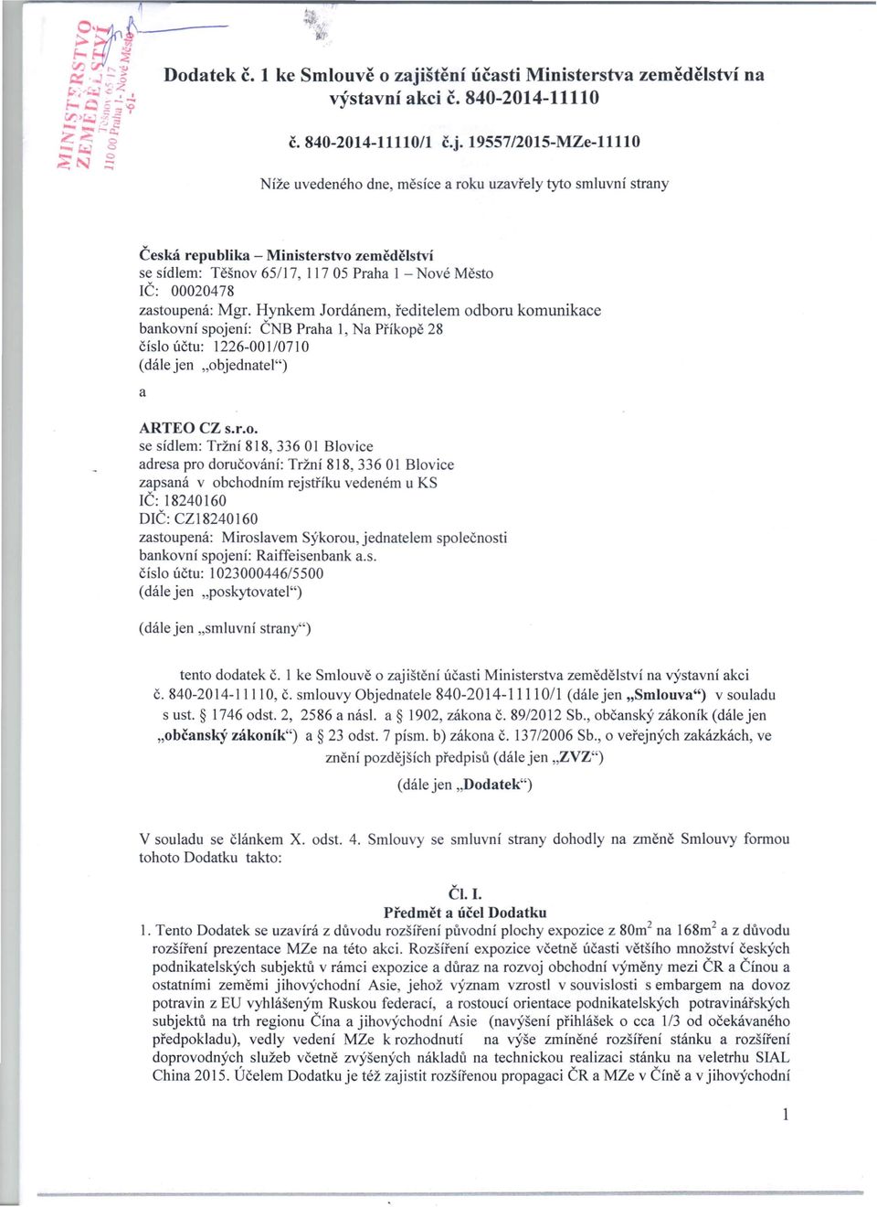 19557/2015mze11110 Níže uvedeného dne, měsíce a roku uzavřely tyto smluvní strany Česká republika Ministerstvo zemědělství se sídlem: Těšnov 65/17, ] 17 05 Praha 1 Nové Město IČ: 00020478 zastoupená: