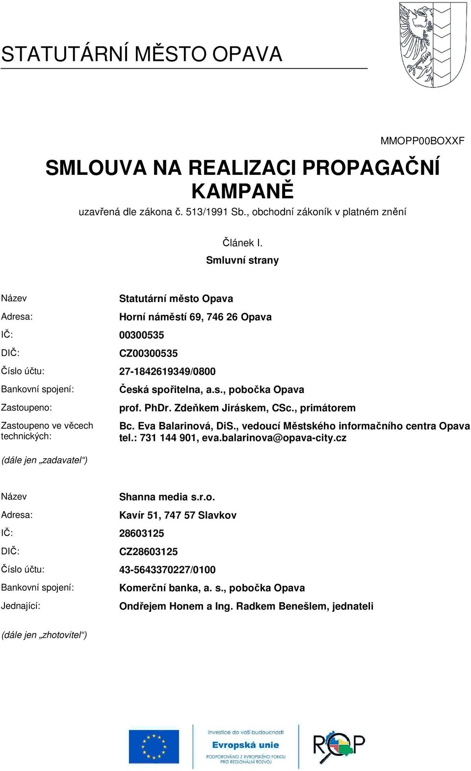 technických: Česká spořitelna, a.s., pobočka Opava prof. PhDr. Zdeňkem Jiráskem, CSc., primátorem Bc. Eva Balarinová, DiS., vedoucí Městského informačního centra Opava tel.: 731 144 901, eva.