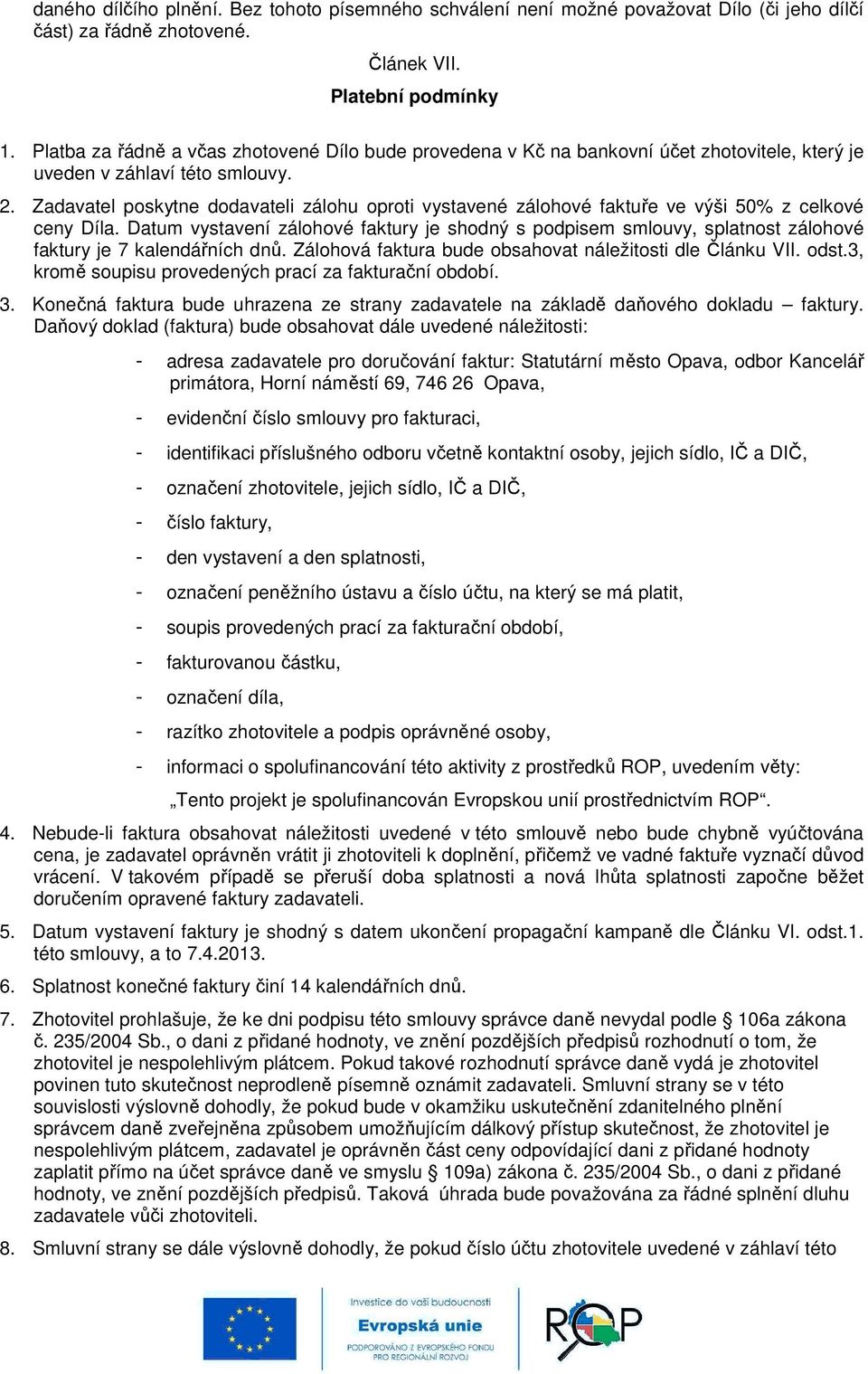 Zadavatel poskytne dodavateli zálohu oproti vystavené zálohové faktuře ve výši 50% z celkové ceny Díla.