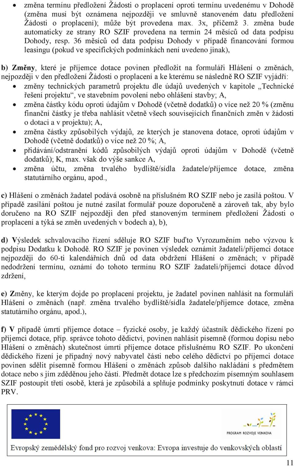 36 měsíců od data podpisu Dohody v případě financování formou leasingu (pokud ve specifických podmínkách není uvedeno jinak), b) Změny, které je příjemce dotace povinen předložit na formuláři Hlášení