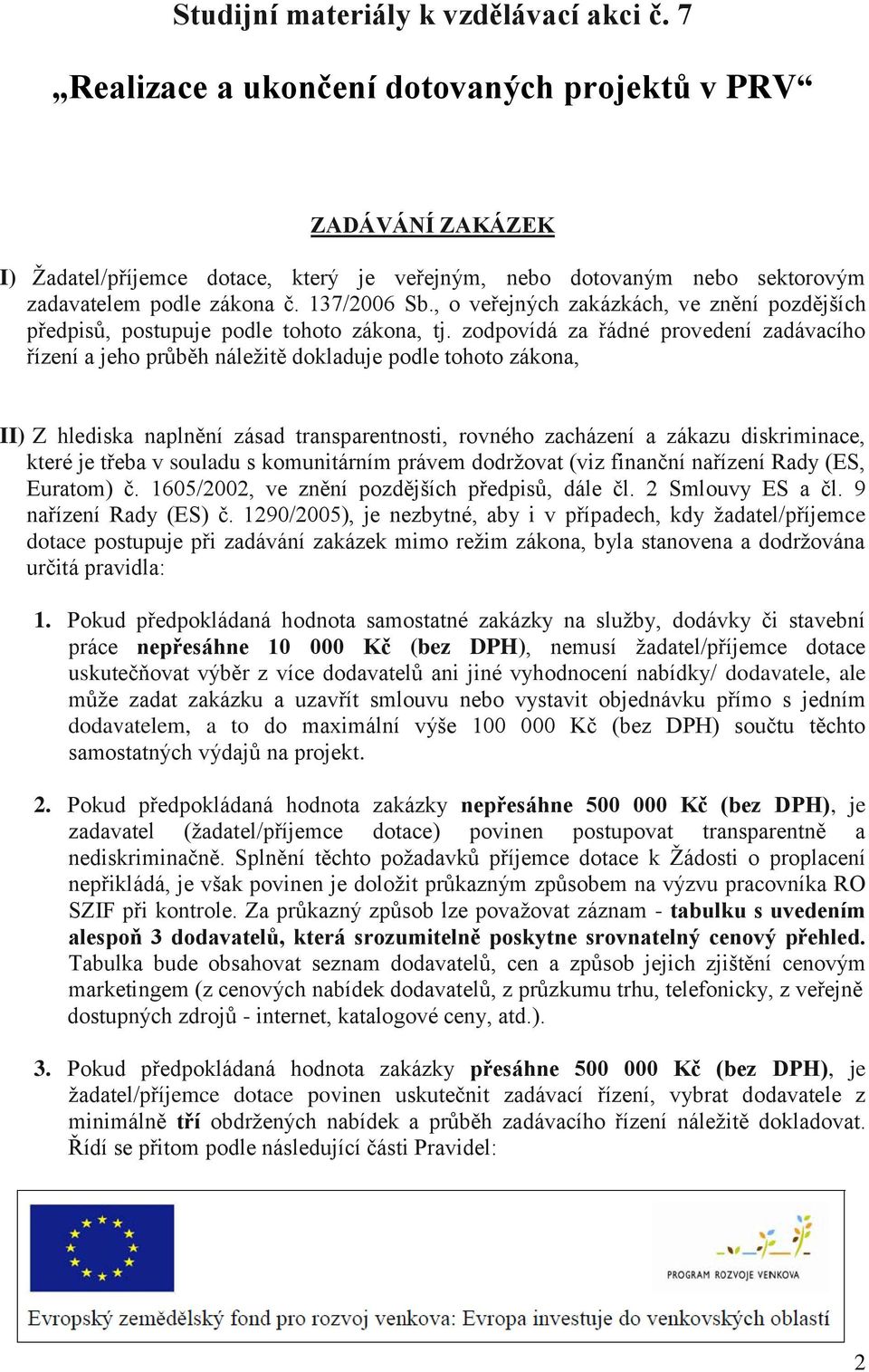 , o veřejných zakázkách, ve znění pozdějších předpisů, postupuje podle tohoto zákona, tj.