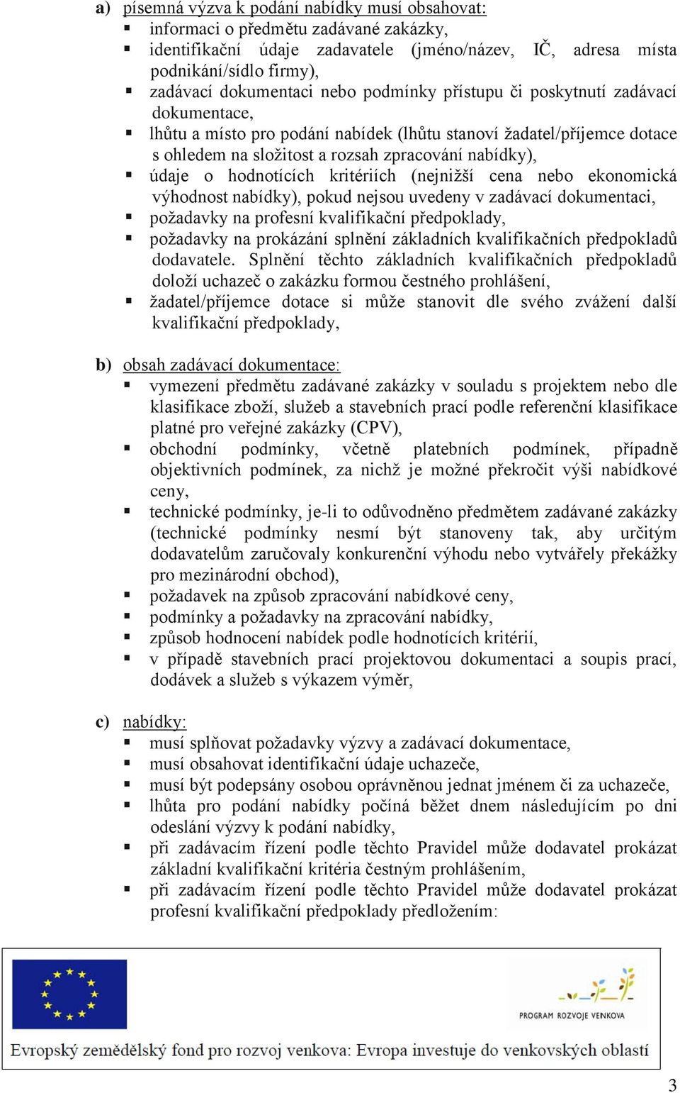 hodnotících kritériích (nejnižší cena nebo ekonomická výhodnost nabídky), pokud nejsou uvedeny v zadávací dokumentaci, požadavky na profesní kvalifikační předpoklady, požadavky na prokázání splnění