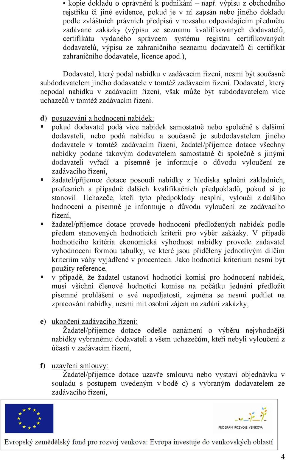kvalifikovaných dodavatelů, certifikátu vydaného správcem systému registru certifikovaných dodavatelů, výpisu ze zahraničního seznamu dodavatelů či certifikát zahraničního dodavatele, licence apod.