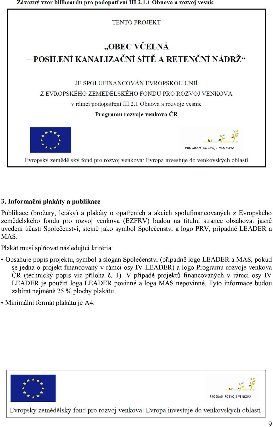 Plakát musí splňovat následující kritéria: Obsahuje popis projektu, symbol a slogan Společenství (případně logo LEADER a MAS, pokud se jedná o projekt financovaný v rámci osy IV LEADER) a