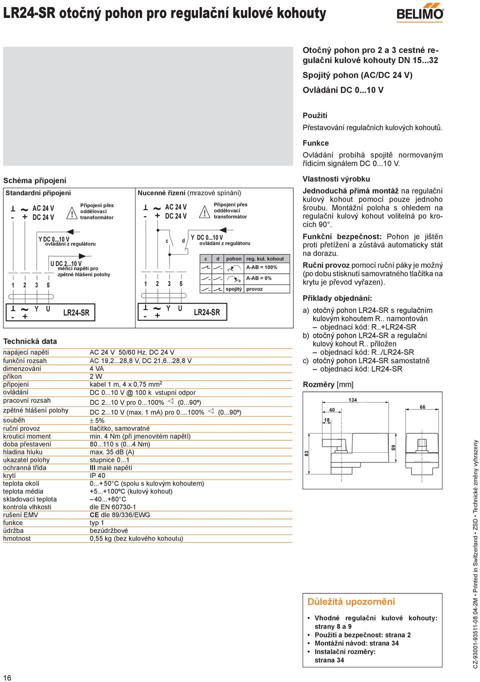 ..0 V ovládání z regulátoru 5 U echnická data U DC 2...0 V měřicí napětí pro zpětné hlášení polohy LR24SR Připojení přes oddělovací transformátor Nucenné řízení (mrazové spínání) + DC 24 V!