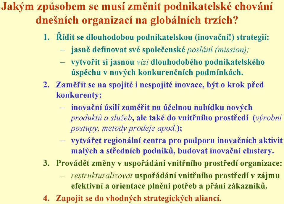 Zaměřit se na spojité i nespojité inovace, být o krok před konkurenty: inovační úsilí zaměřit na účelnou nabídku nových produktů a služeb, ale také do vnitřního prostředí (výrobní postupy, metody