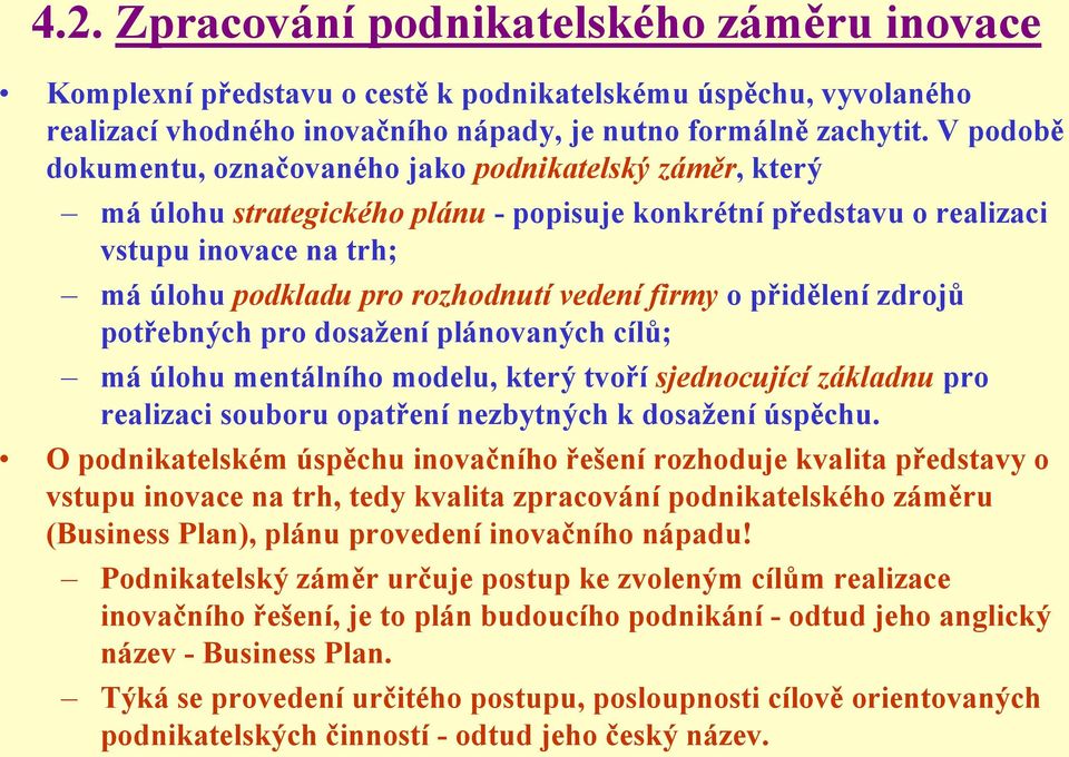 firmy o přidělení zdrojů potřebných pro dosaţení plánovaných cílů; má úlohu mentálního modelu, který tvoří sjednocující základnu pro realizaci souboru opatření nezbytných k dosaţení úspěchu.