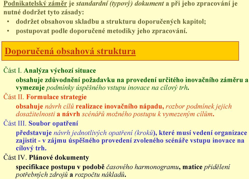 Analýza výchozí situace obsahuje zdůvodnění poţadavku na provedení určitého inovačního záměru a vymezuje podmínky úspěšného vstupu inovace na cílový trh. Část II.