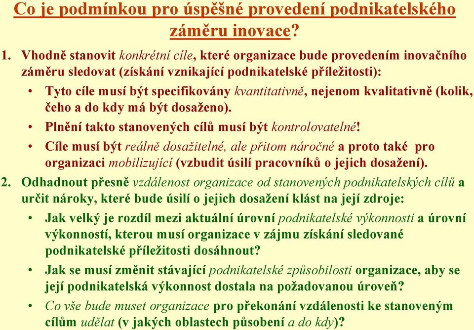 kvalitativně (kolik, čeho a do kdy má být dosaţeno). Plnění takto stanovených cílů musí být kontrolovatelné!