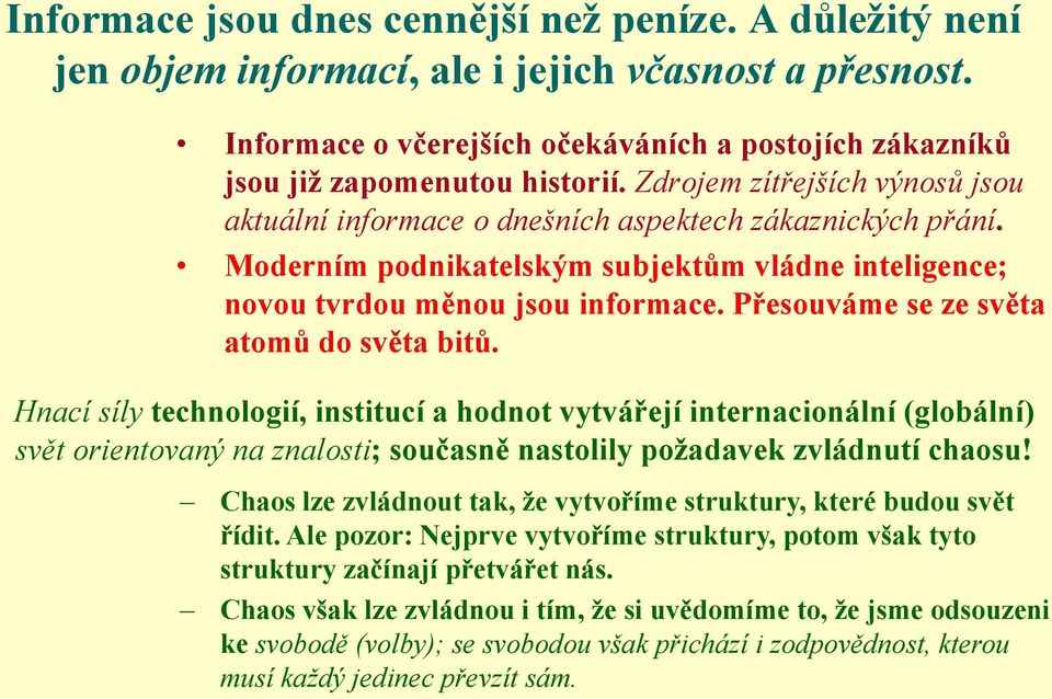 Přesouváme se ze světa atomů do světa bitů. Hnací síly technologií, institucí a hodnot vytvářejí internacionální (globální) svět orientovaný na znalosti; současně nastolily poţadavek zvládnutí chaosu!