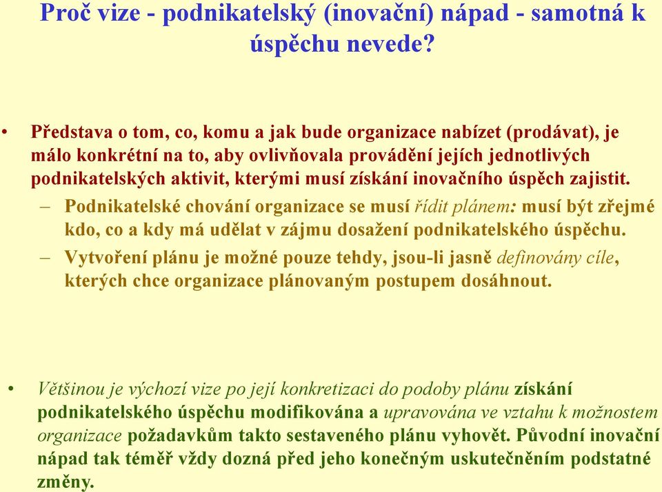 úspěch zajistit. Podnikatelské chování organizace se musí řídit plánem: musí být zřejmé kdo, co a kdy má udělat v zájmu dosaţení podnikatelského úspěchu.