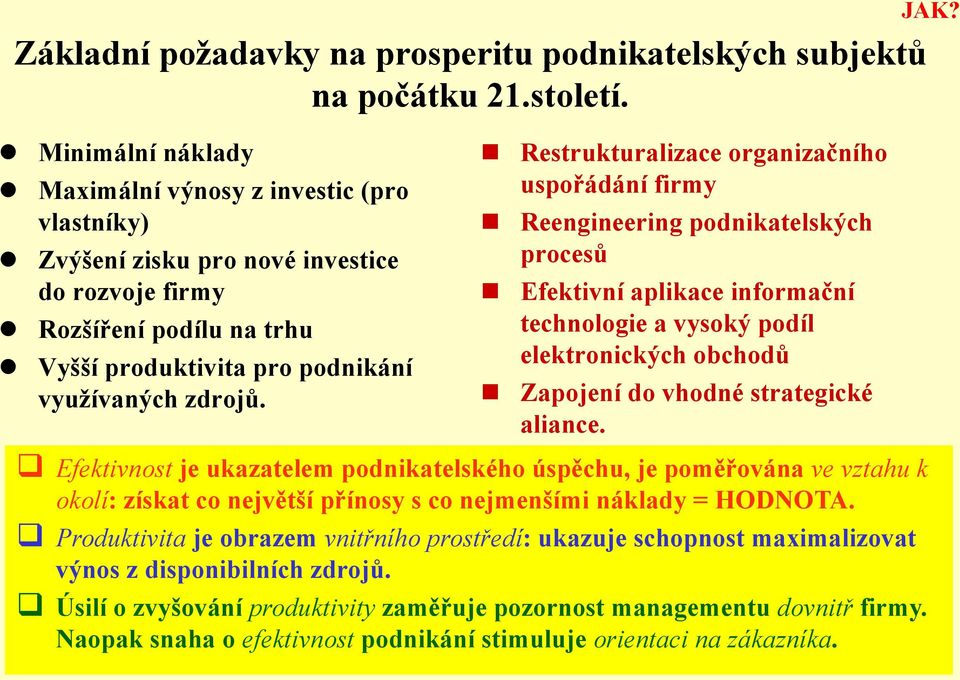 Restrukturalizace organizačního uspořádání firmy Reengineering podnikatelských procesů Efektivní aplikace informační technologie a vysoký podíl elektronických obchodů Zapojení do vhodné strategické