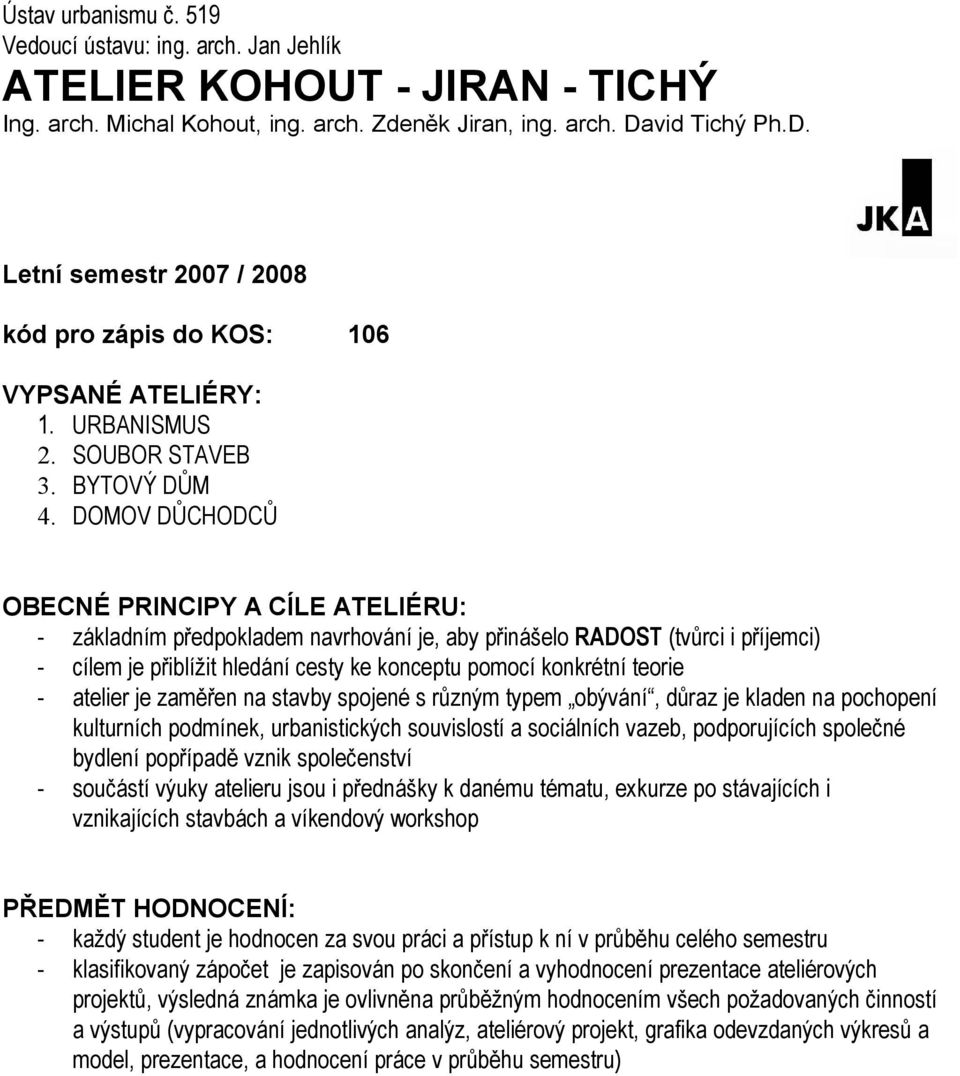 DOMOV DŮCHODCŮ OBECNÉ PRINCIPY A CÍLE ATELIÉRU: - základním předpokladem navrhování je, aby přinášelo RADOST (tvůrci i příjemci) - cílem je přiblížit hledání cesty ke konceptu pomocí konkrétní teorie