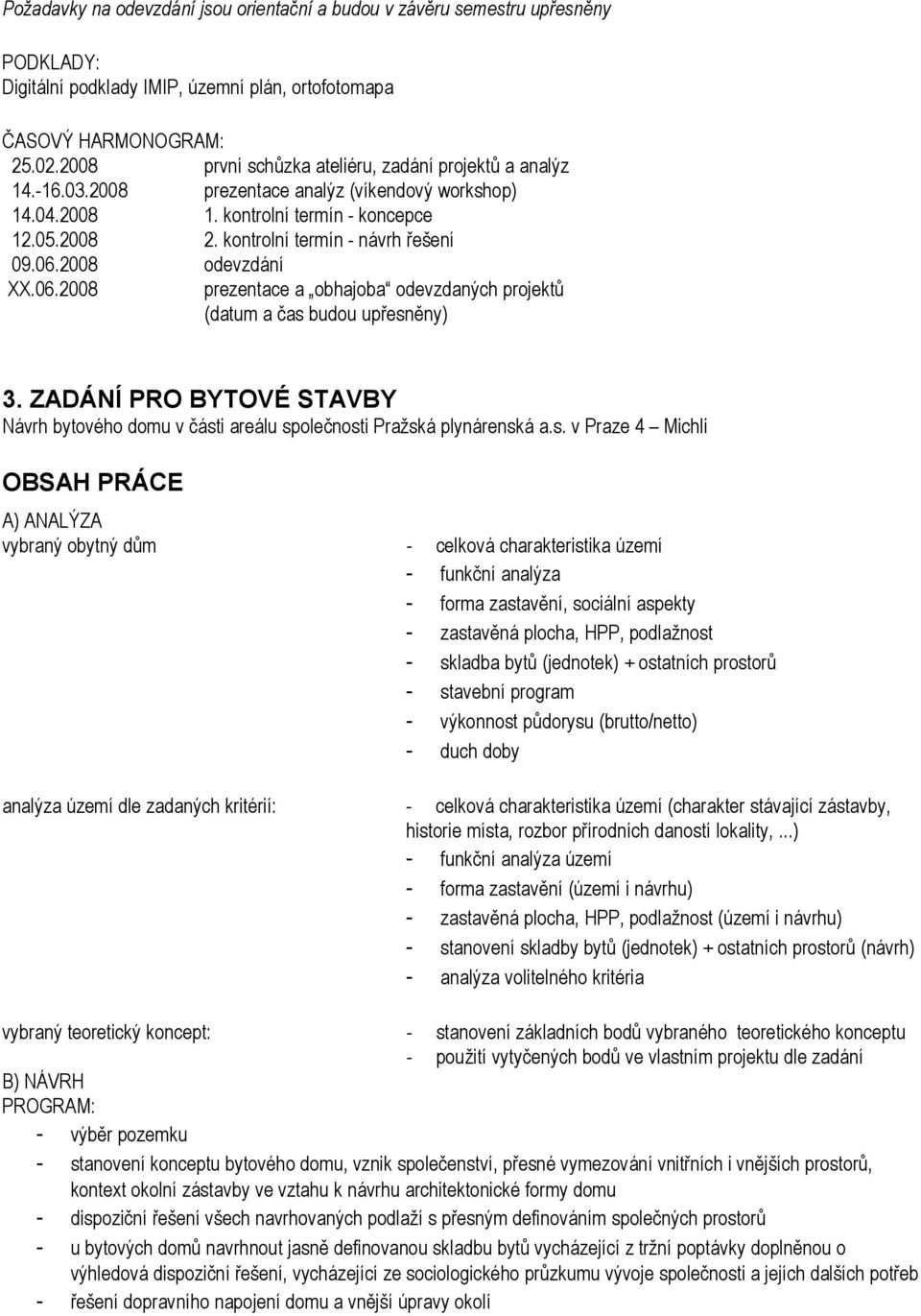 mestru upřesněny ČASOVÝ HARMONOGRAM: 3. ZADÁNÍ PRO BYTOVÉ STAVBY Návrh bytového domu v části areálu společnosti Pražská plynárenská a.s. v Praze 4 Michli vybraný obytný dům - celková charakteristika