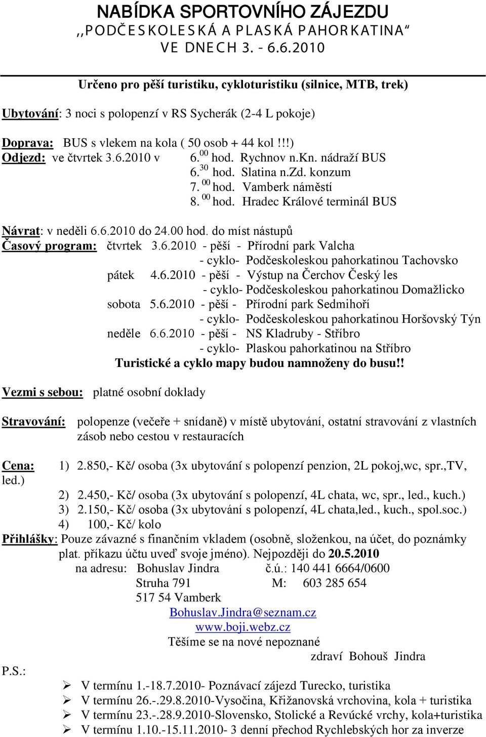 !!) Odjezd: ve čtvrtek 3.6.2010 v 6. 00 hod. Rychnov n.kn. nádraží BUS 6. 30 hod. Slatina n.zd. konzum 7. 00 hod. Vamberk náměstí 8. 00 hod. Hradec Králové terminál BUS Návrat: v neděli 6.6.2010 do 24.