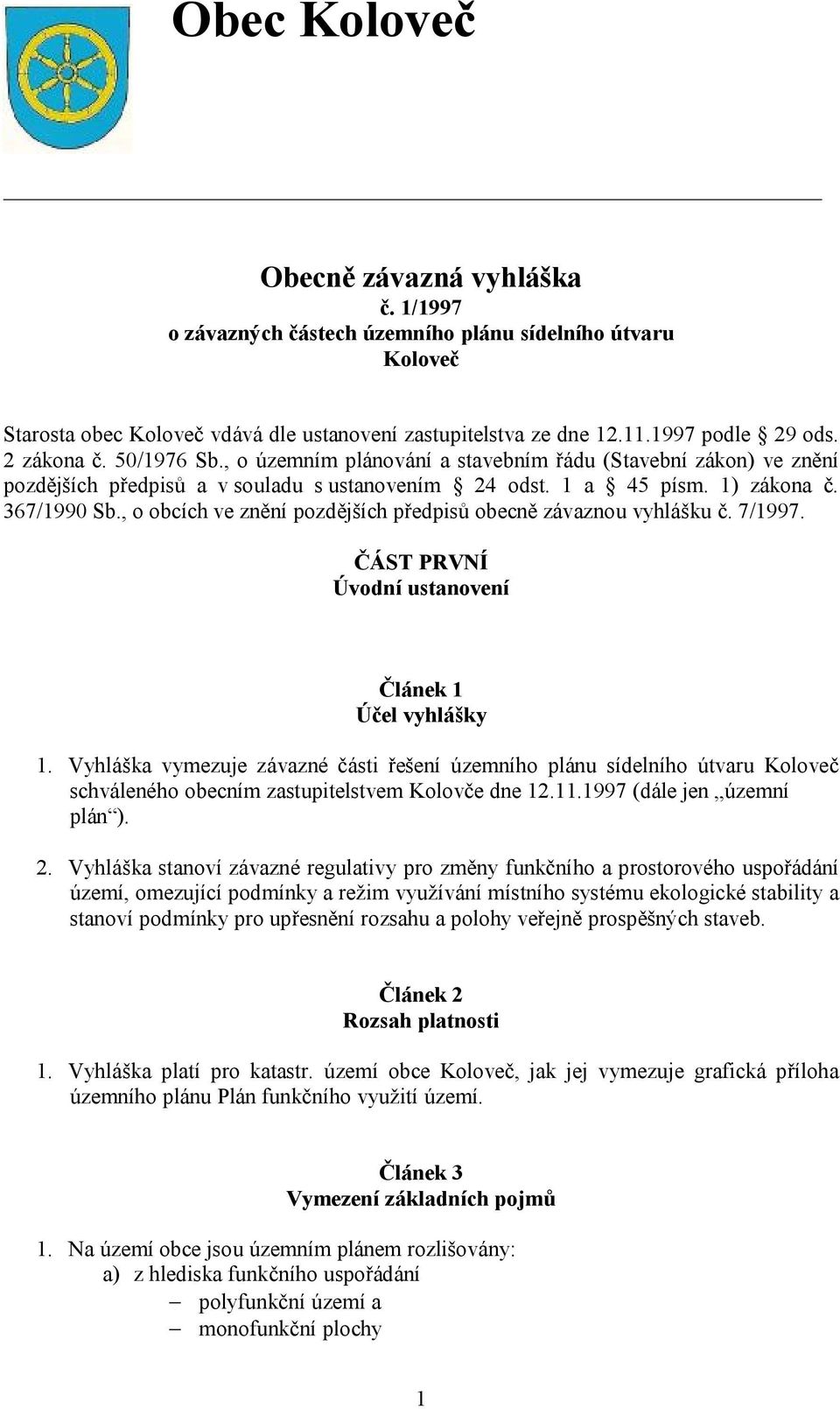 , o obcích ve znění pozdějších předpisů obecně závaznou vyhlášku č. 7/1997. ČÁST PRVNÍ Úvodní ustanovení Článek 1 Účel vyhlášky 1.