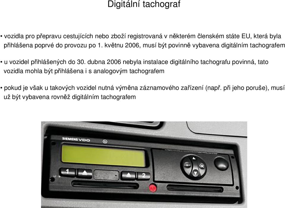 dubna 2006 nebyla instalace digitálního tachografu povinná, tato vozidla mohla být p ihlášena i s analogovým tachografem