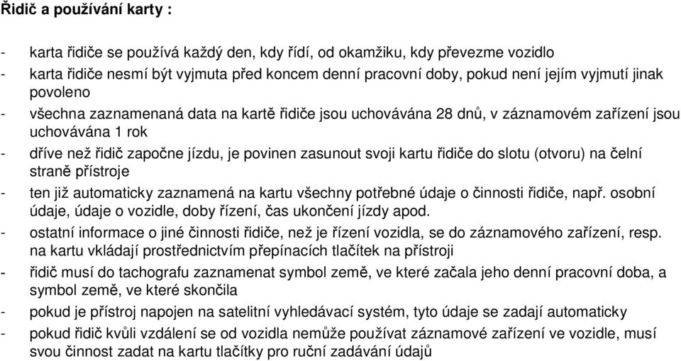 (otvoru) na elní stran ístroje - ten již automaticky zaznamená na kartu všechny pot ebné údaje o innosti idi e, nap. osobní údaje, údaje o vozidle, doby ízení, as ukon ení jízdy apod.