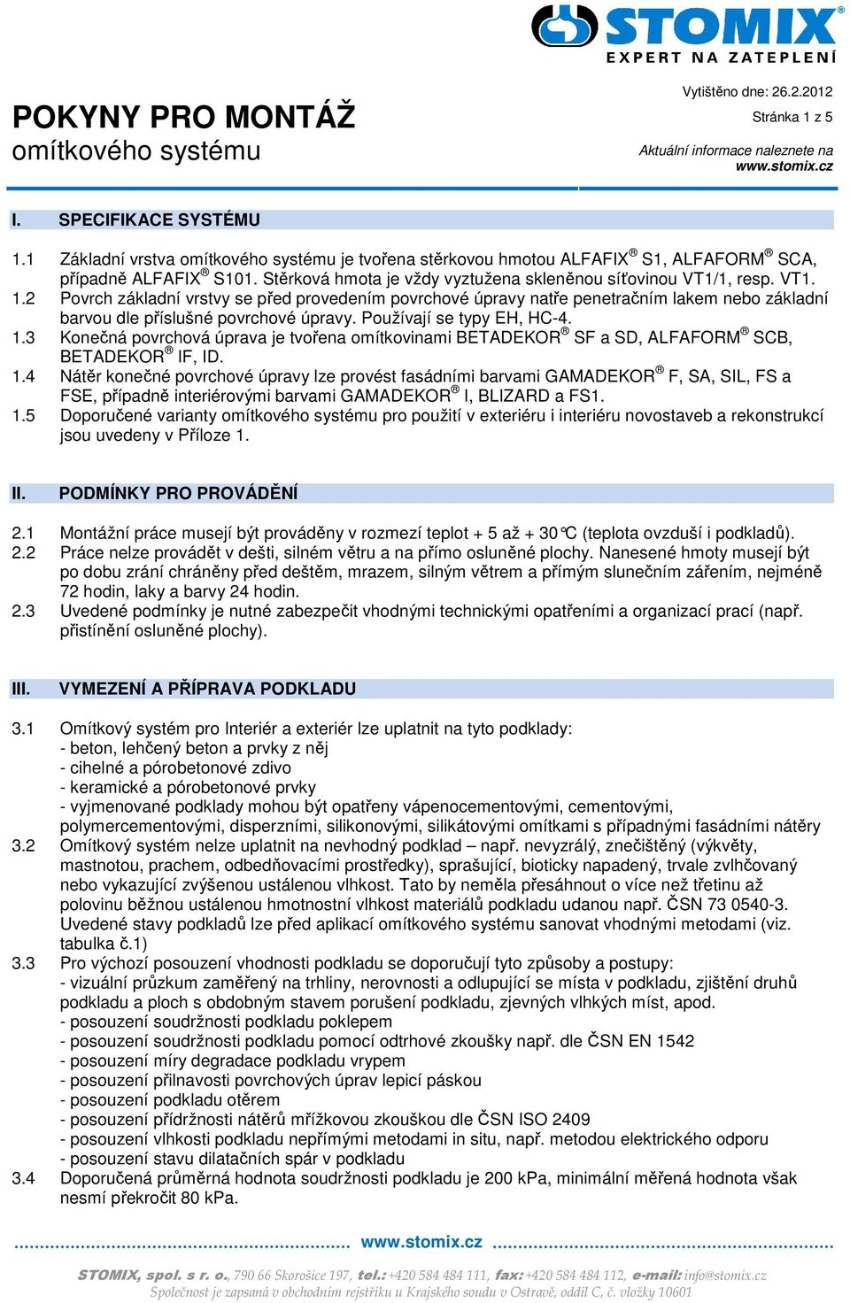 1.4 Nátěr konečné povrchové úpravy lze provést fasádními barvami GAMADEKOR F, SA, SIL, FS a FSE, případně interiérovými barvami GAMADEKOR I, BLIZARD a FS1. 1.