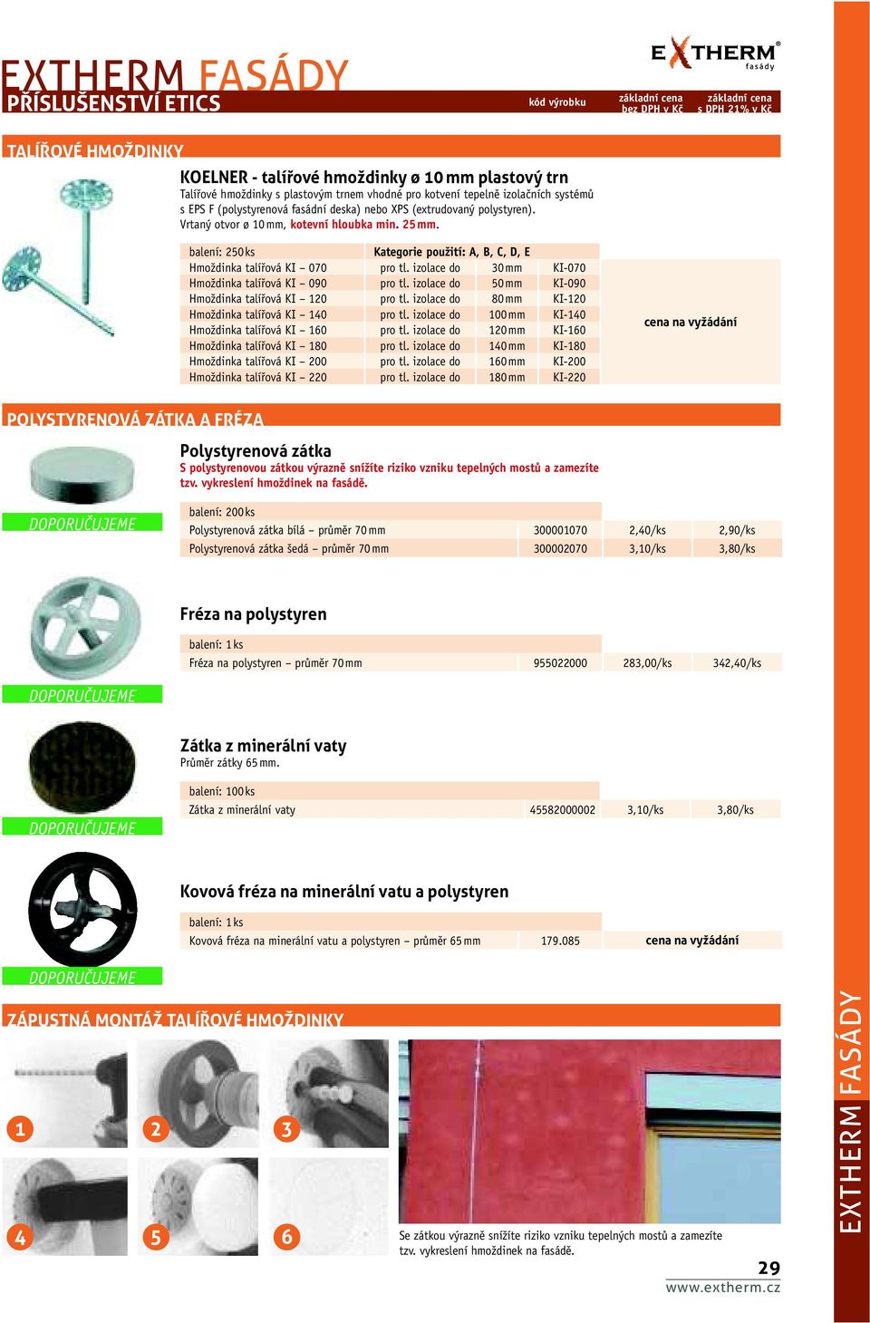 izolace do 50 mm KI 090 Hmoždinka talířová KI 120 pro tl. izolace do 80 mm KI 120 Hmoždinka talířová KI 140 pro tl. izolace do 100 mm KI 140 Hmoždinka talířová KI 160 pro tl.