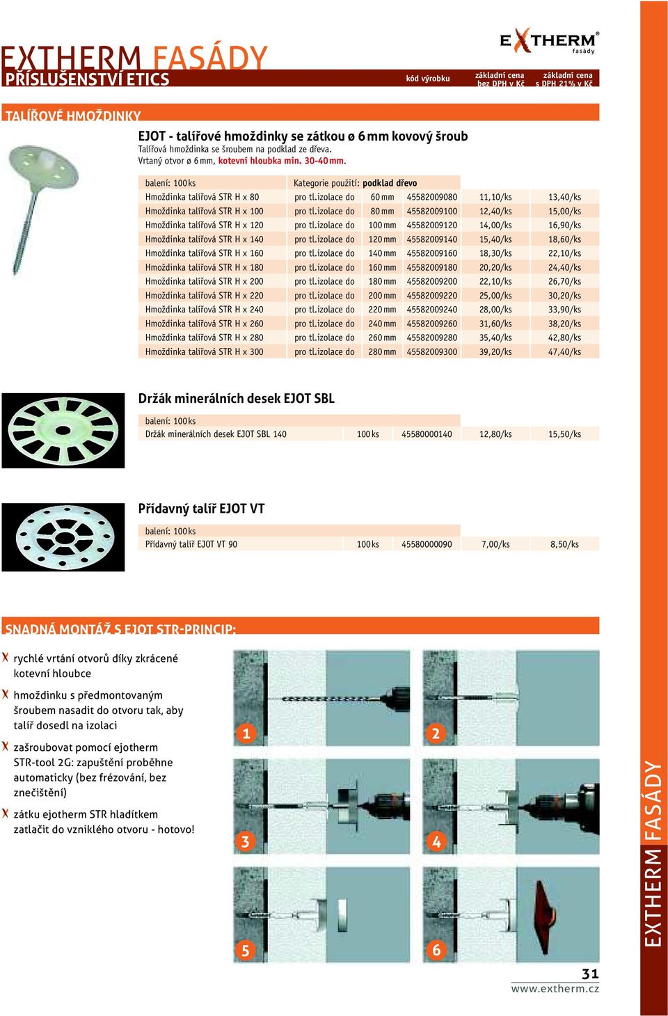 izolace do 80 mm 45582009100 12,40/ks 15,00/ks Hmoždinka talířová STR H x 120 pro tl.izolace do 100 mm 45582009120 14,00/ks 16,90/ks Hmoždinka talířová STR H x 140 pro tl.