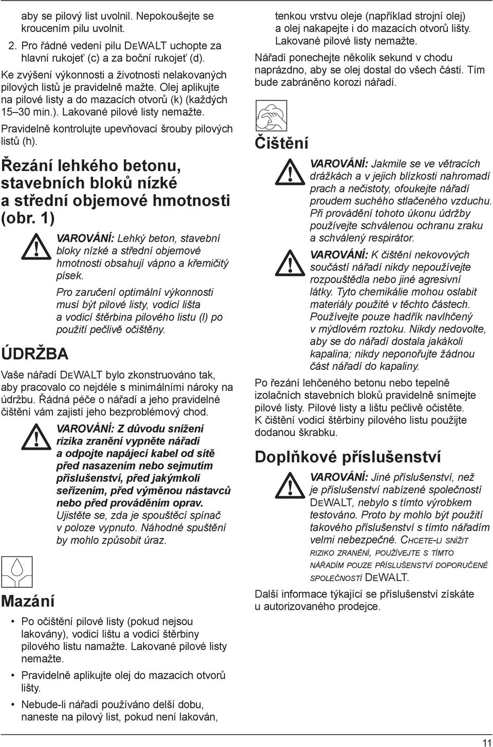 Pravidelně kontrolujte upevňovací šrouby pilových listů (h). Řezání lehkého betonu, stavebních bloků nízké a střední objemové hmotnosti (obr.