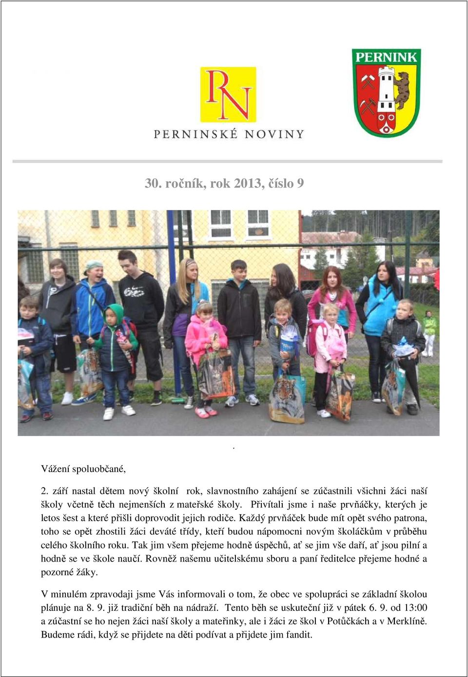 Každý prvňáček bude mít opět svého patrona, toho se opět zhostili žáci deváté třídy, kteří budou nápomocni novým školáčkům v průběhu celého školního roku.