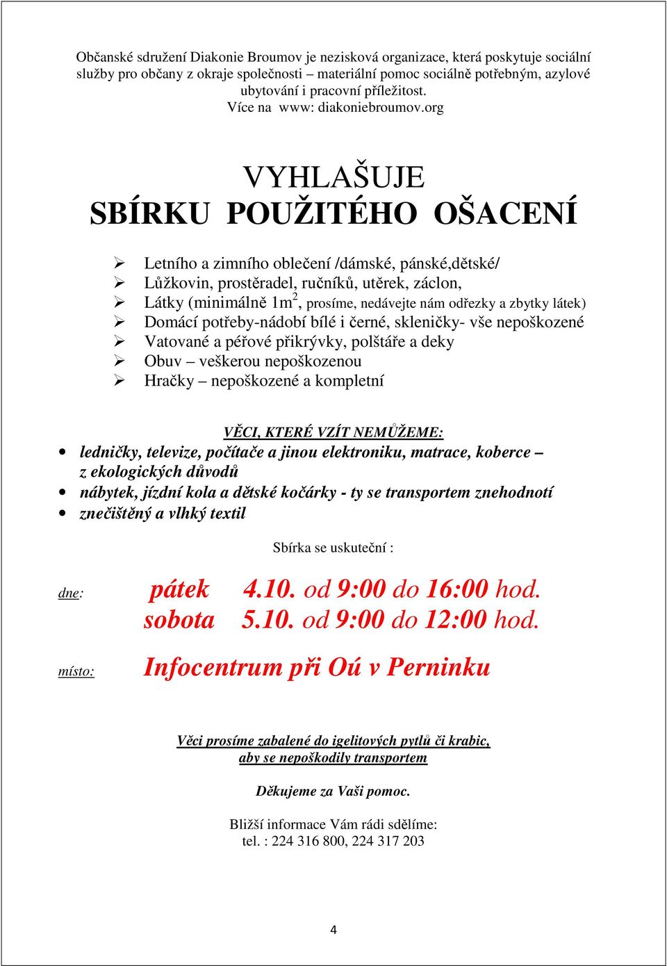 org VYHLAŠUJE SBÍRKU POUŽITÉHO OŠACENÍ Letního a zimního oblečení /dámské, pánské,dětské/ Lůžkovin, prostěradel, ručníků, utěrek, záclon, Látky (minimálně 1m 2, prosíme, nedávejte nám odřezky a