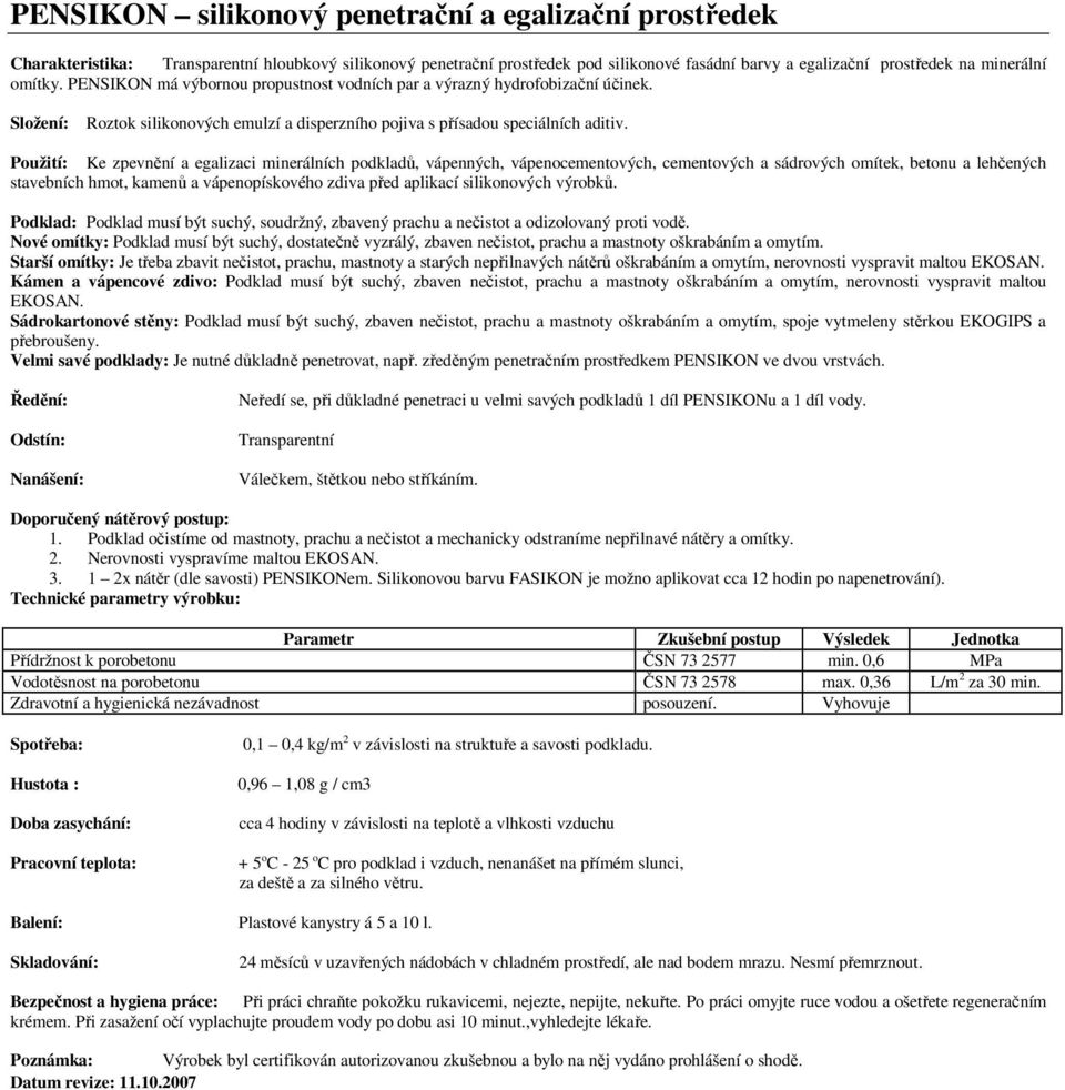 Použití: Ke zpevnění a egalizaci minerálních podkladů, vápenných, vápenocementových, cementových a sádrových omítek, betonu a lehčených stavebních hmot, kamenů a vápenopískového zdiva před aplikací