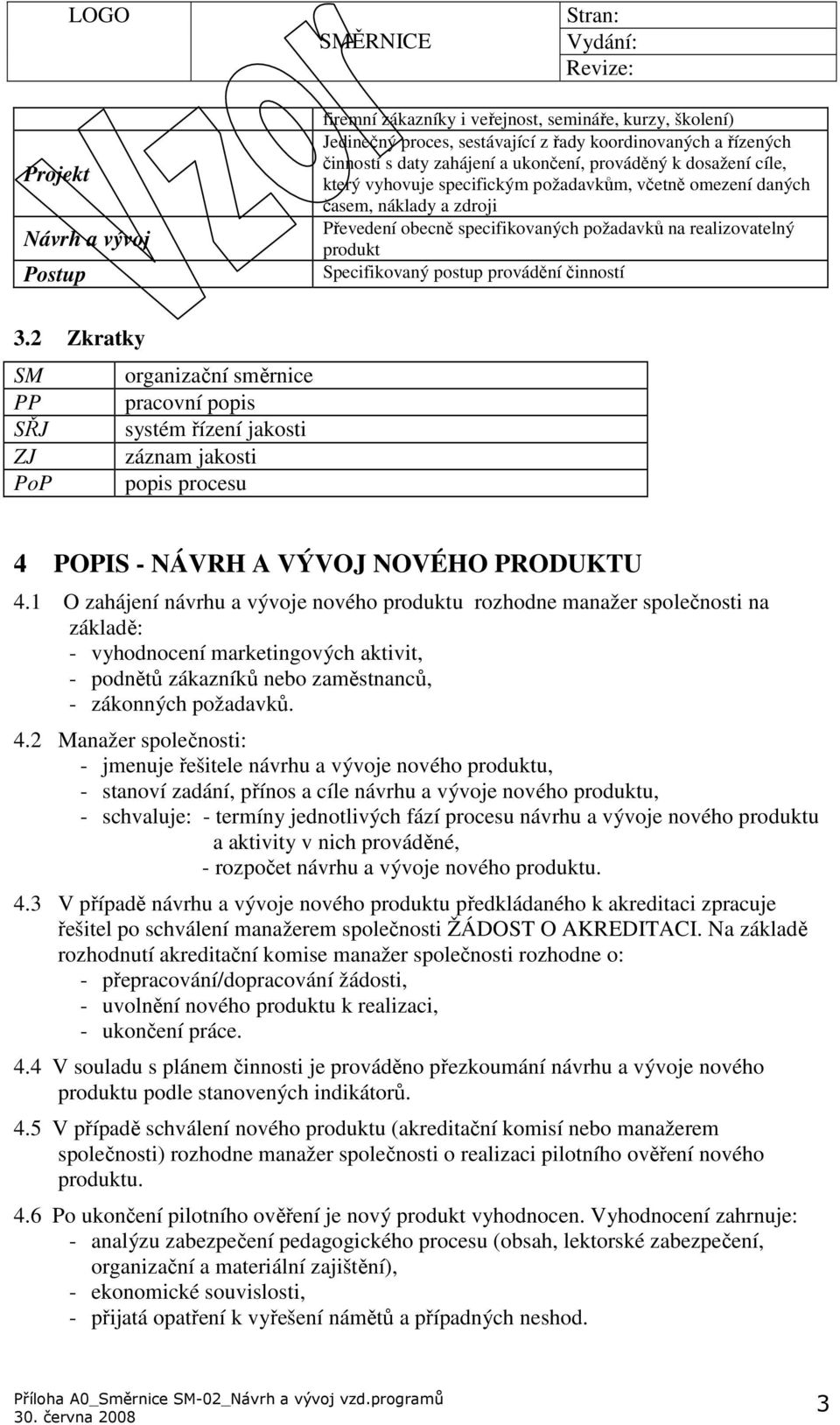 činností 3.2 Zkratky SM organizační směrnice PP pracovní popis SŘJ systém řízení jakosti ZJ záznam jakosti PoP popis procesu 4 POPIS - NÁVRH A VÝVOJ NOVÉHO PRODUKTU 4.